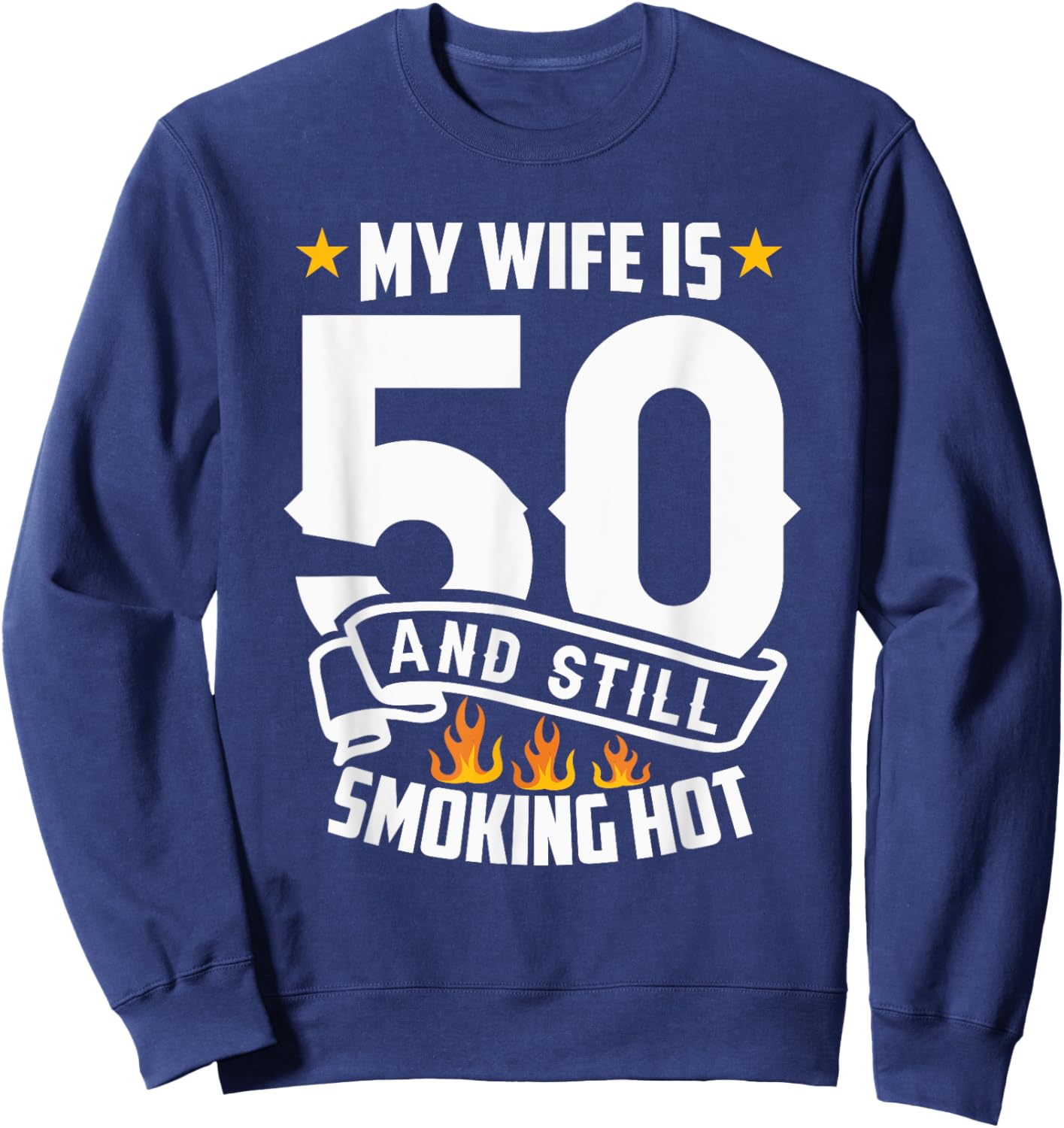 My Wife Is 50 And Still Smoking Hot Funny Wife Birthday Sweatshirt - Sweatshirt | Navy