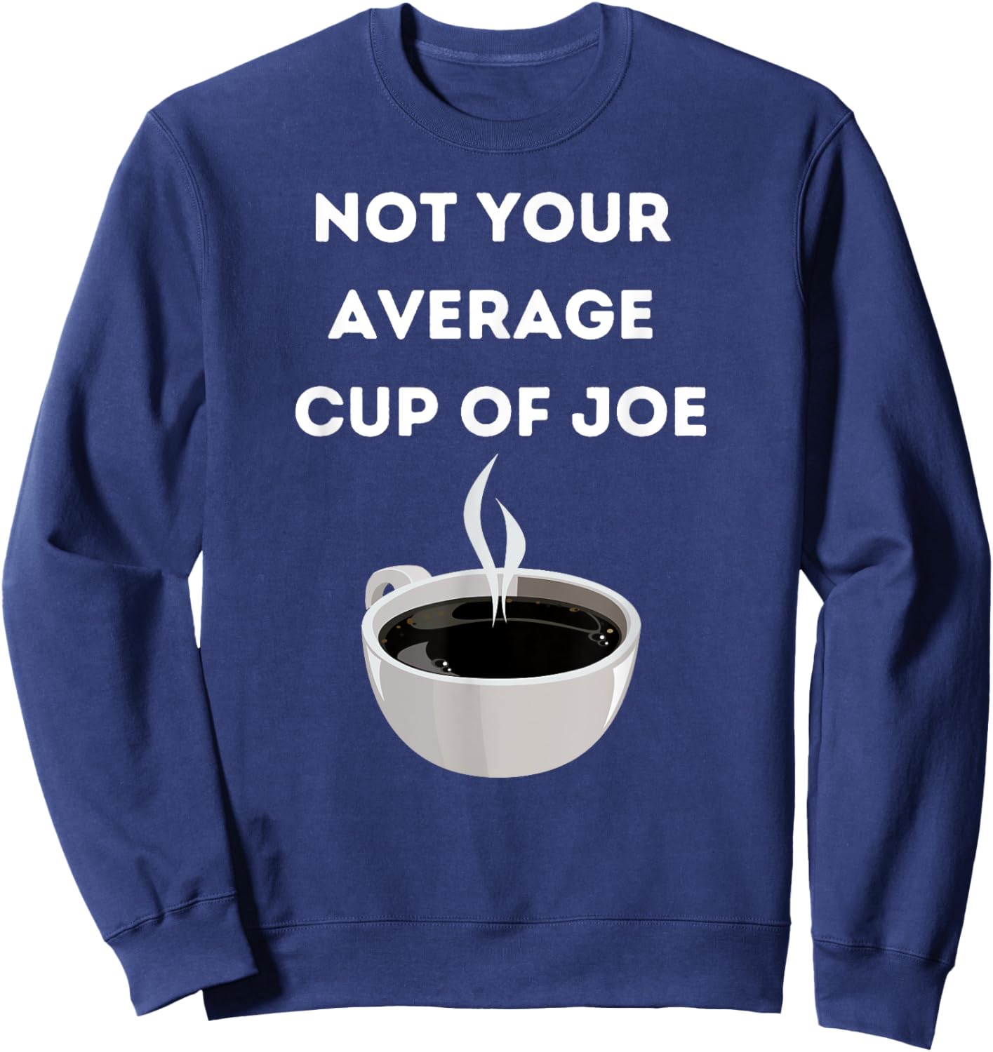 Funny Not Your Average Cup of Joe Coffee Sweatshirt - Sweatshirt | Navy