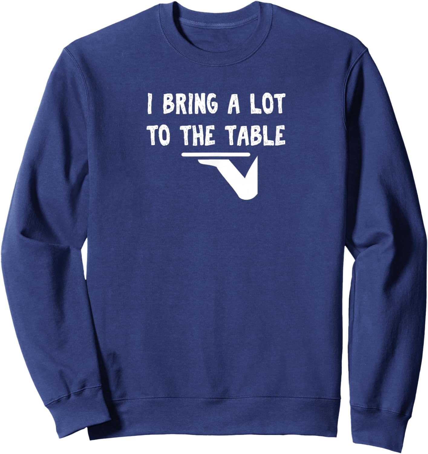 Funny pun I bring a lot to the table Funny server Sweatshirt - Sweatshirt | Navy
