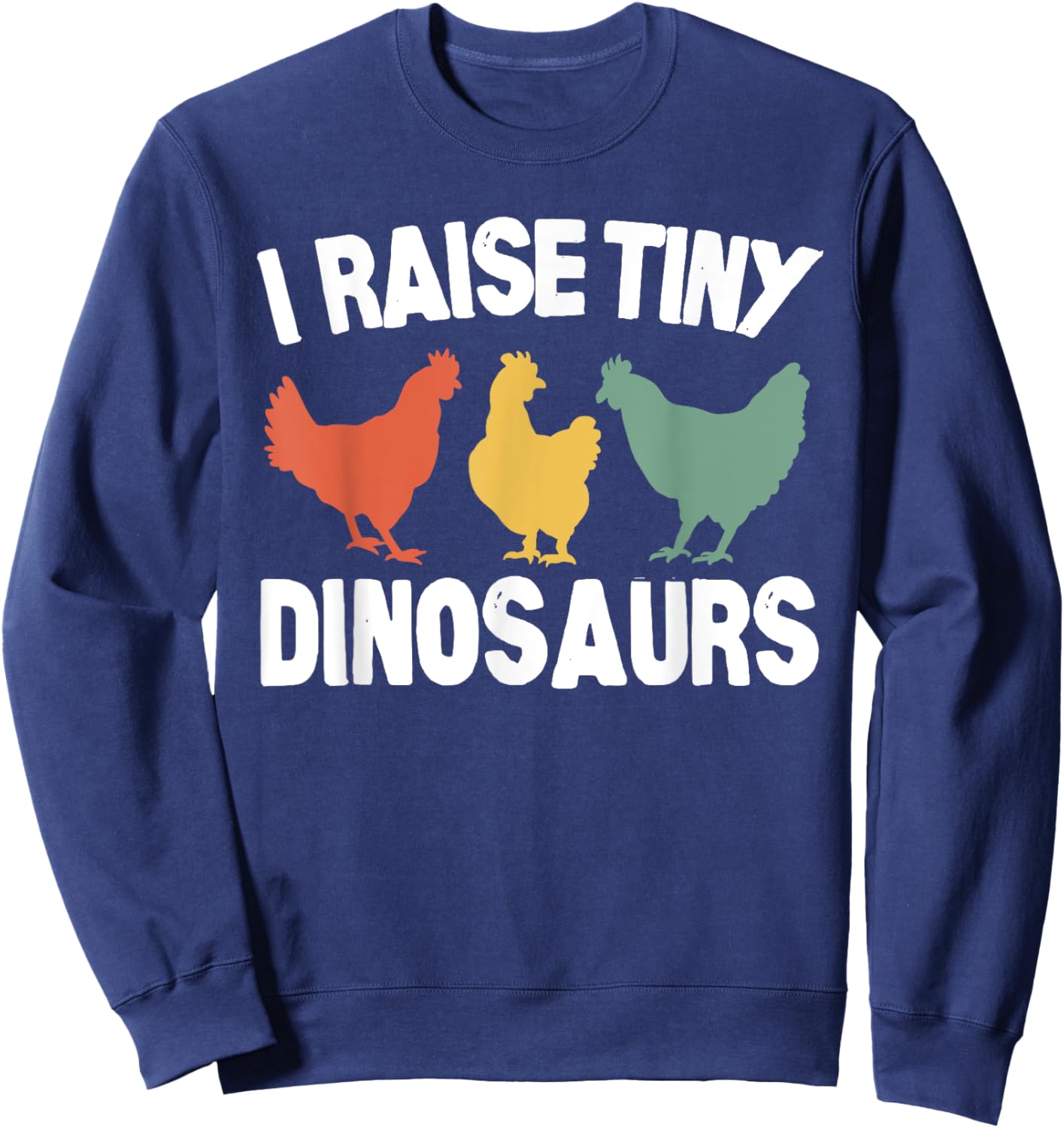 I Raise Tiny Dinosaurs Funny Chicken Vintage Sweatshirt - Sweatshirt | Navy