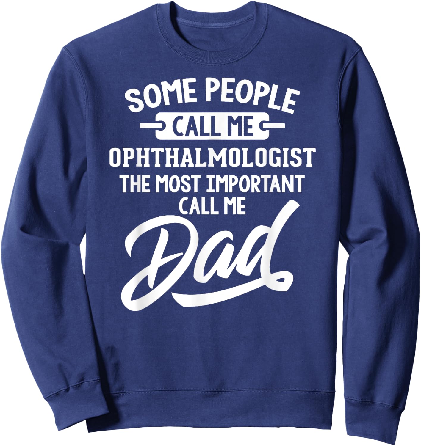 Most Important Ophthalmologist Dad Gift - Call Me Dad Sweatshirt - Sweatshirt | Navy