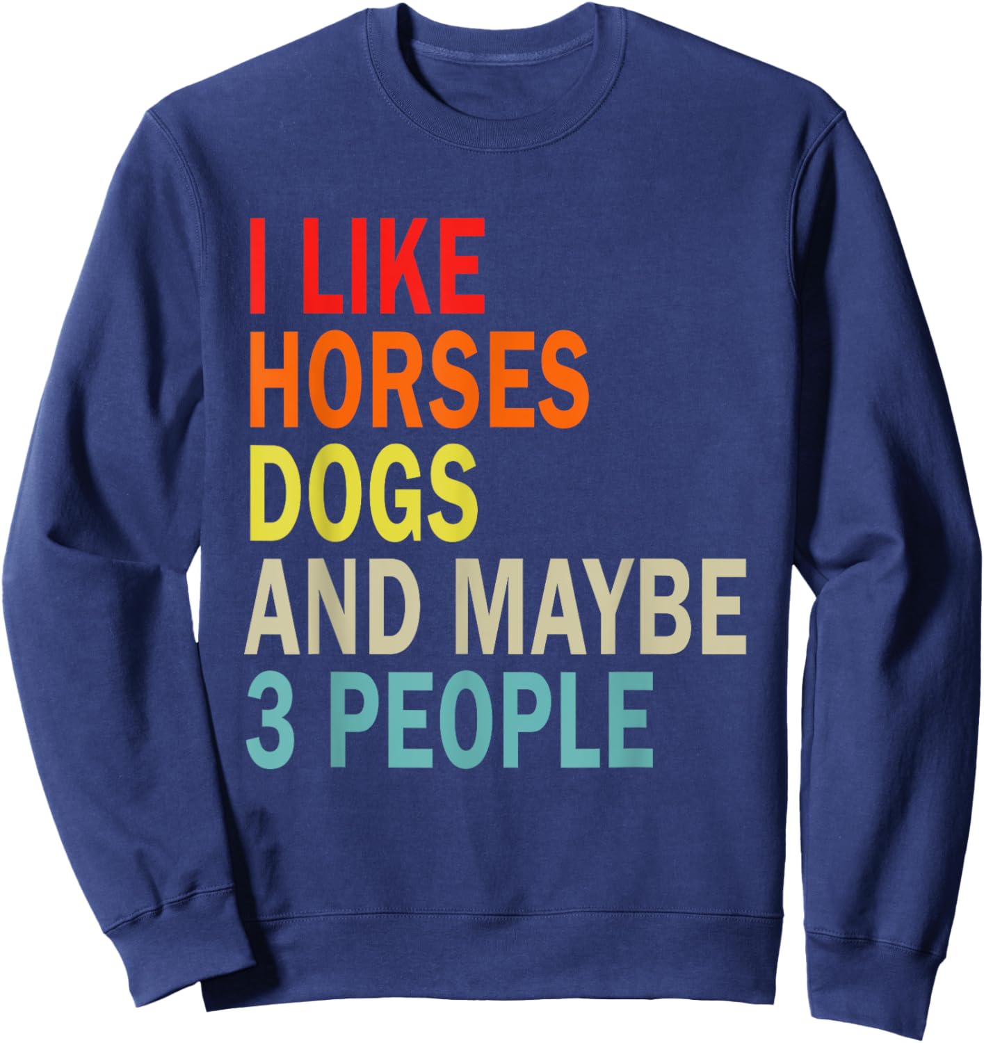 I Like Horses Dogs And Maybe 3 People Funny Horse Lover Sweatshirt - Sweatshirt | Navy