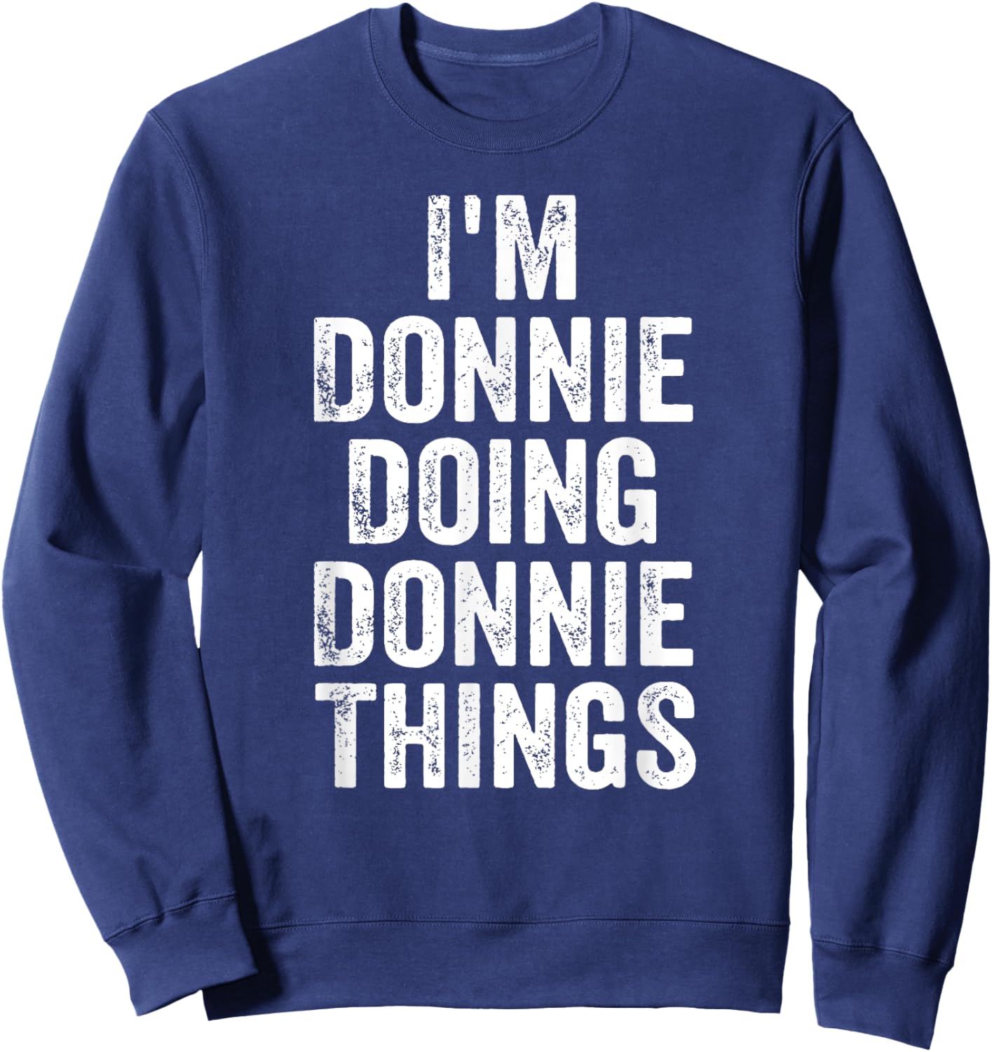 I'm Donnie Doing Donnie Things Shirt Personalized First Name Sweatshirt - Sweatshirt | Navy