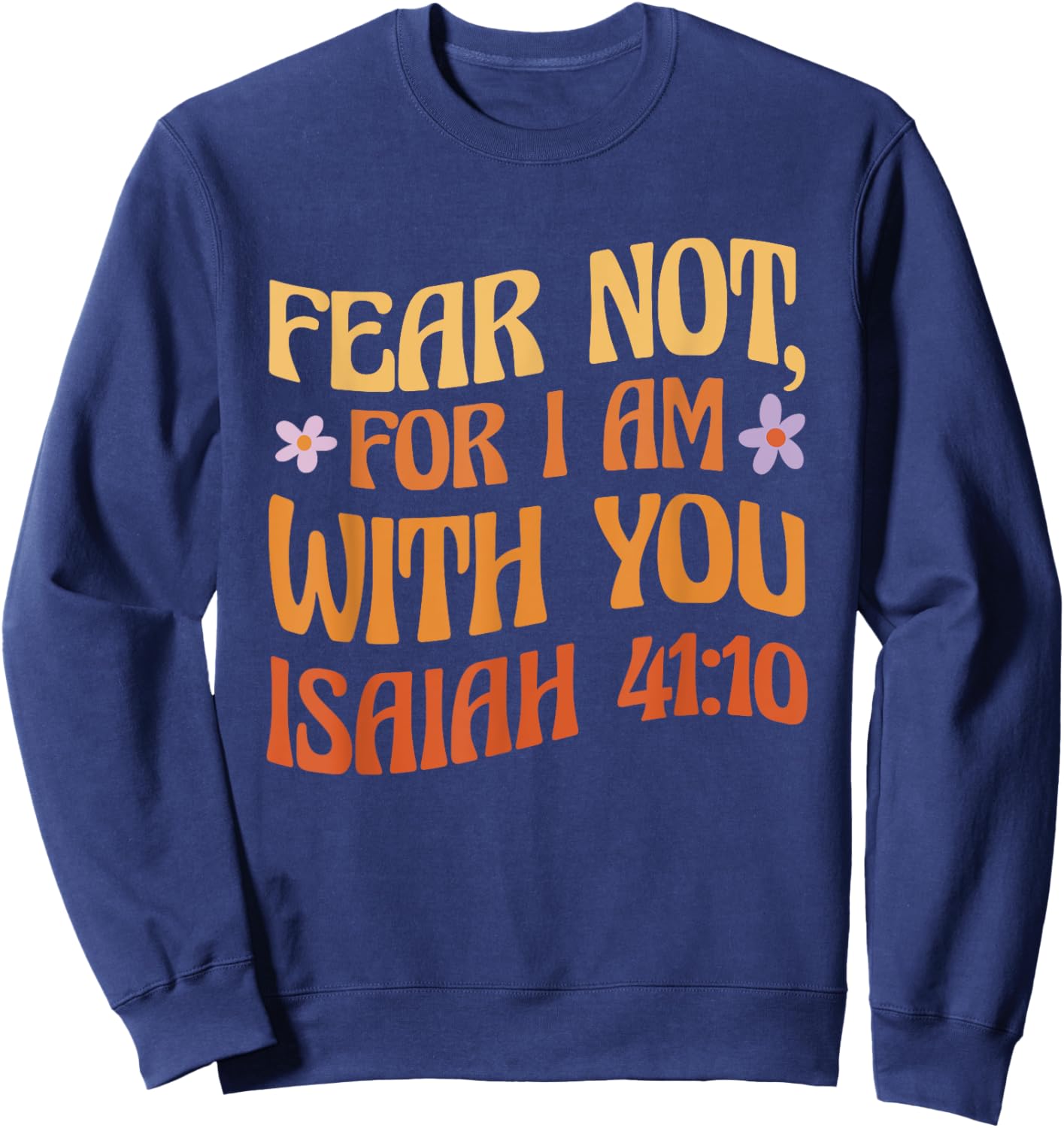 Fear Not, For I Am With You Isaiah 41:10 Bible Quote Sweatshirt - Sweatshirt | Navy