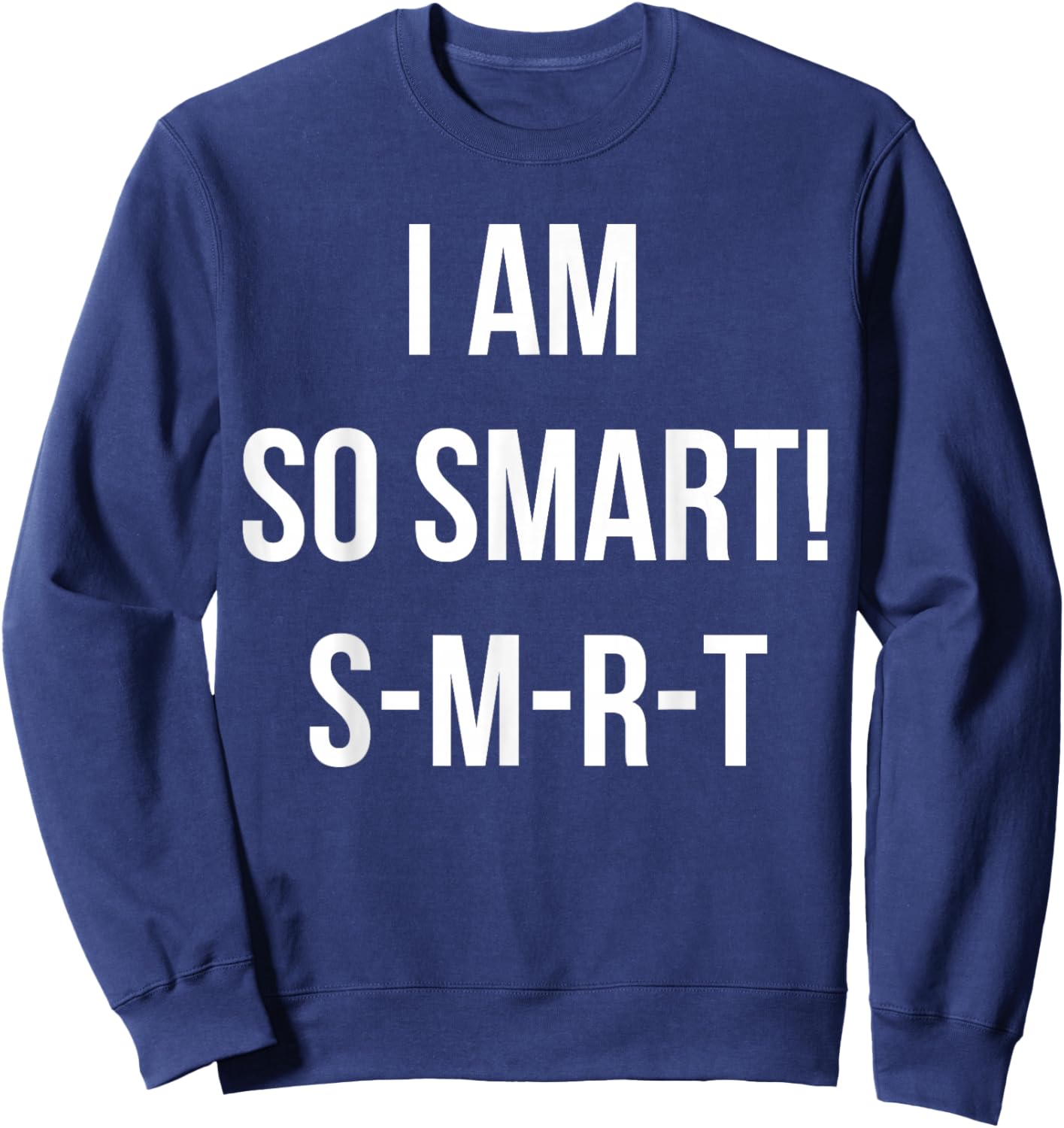 I Am So Smart! S-M-R-T Funny Quote Meme Sweatshirt - Sweatshirt | Navy