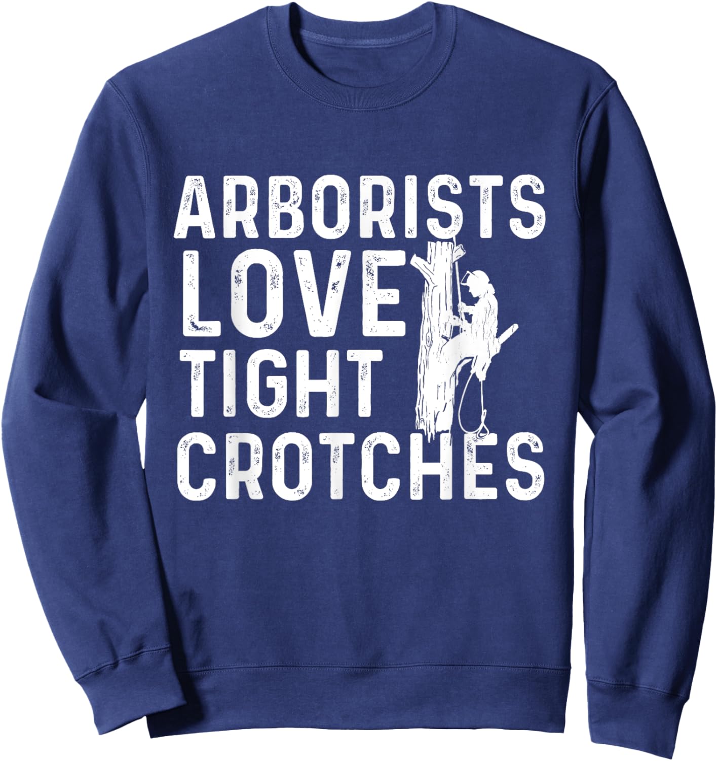 Arborists Love Tight Crotches - Tree Surgeon Tree Doctor Sweatshirt - Sweatshirt | Navy
