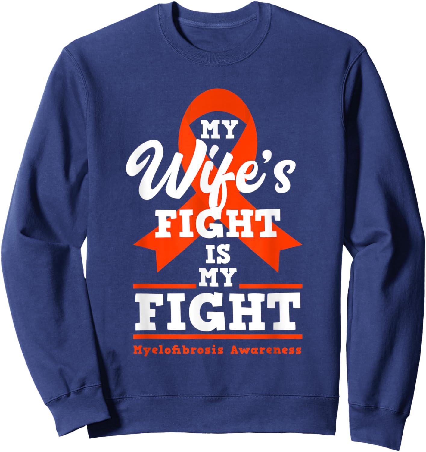 My Wife's Fight Is My Fight Myelofibrosis Awareness Sweatshirt - Sweatshirt | Navy