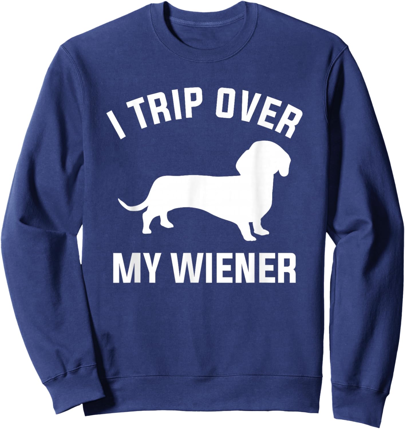 I Trip Over My Wiener For A Dachshund Dog Lover Sweatshirt - Sweatshirt | Navy