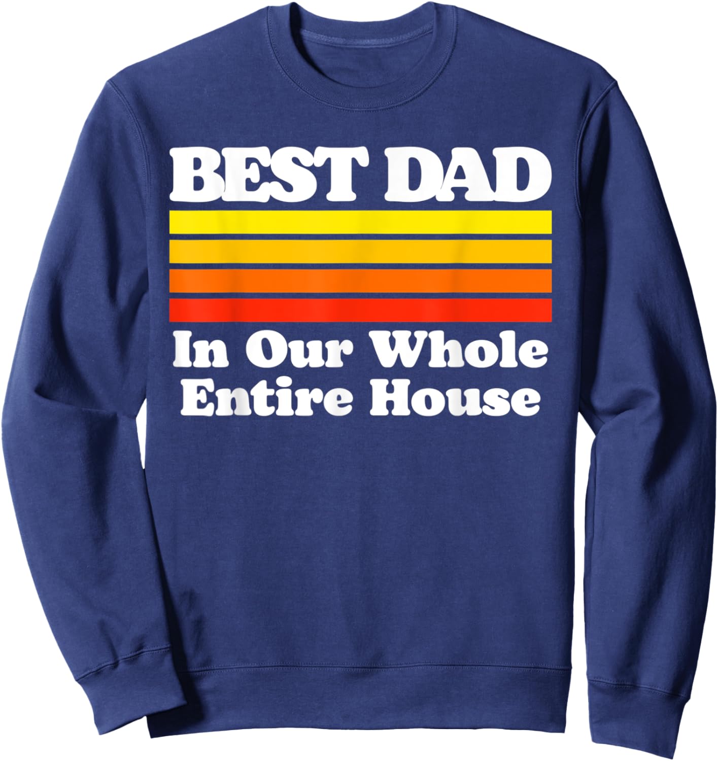 Best Dad In The Whole House Funny Sarcastic Fathers Day Sweatshirt - Sweatshirt | Navy