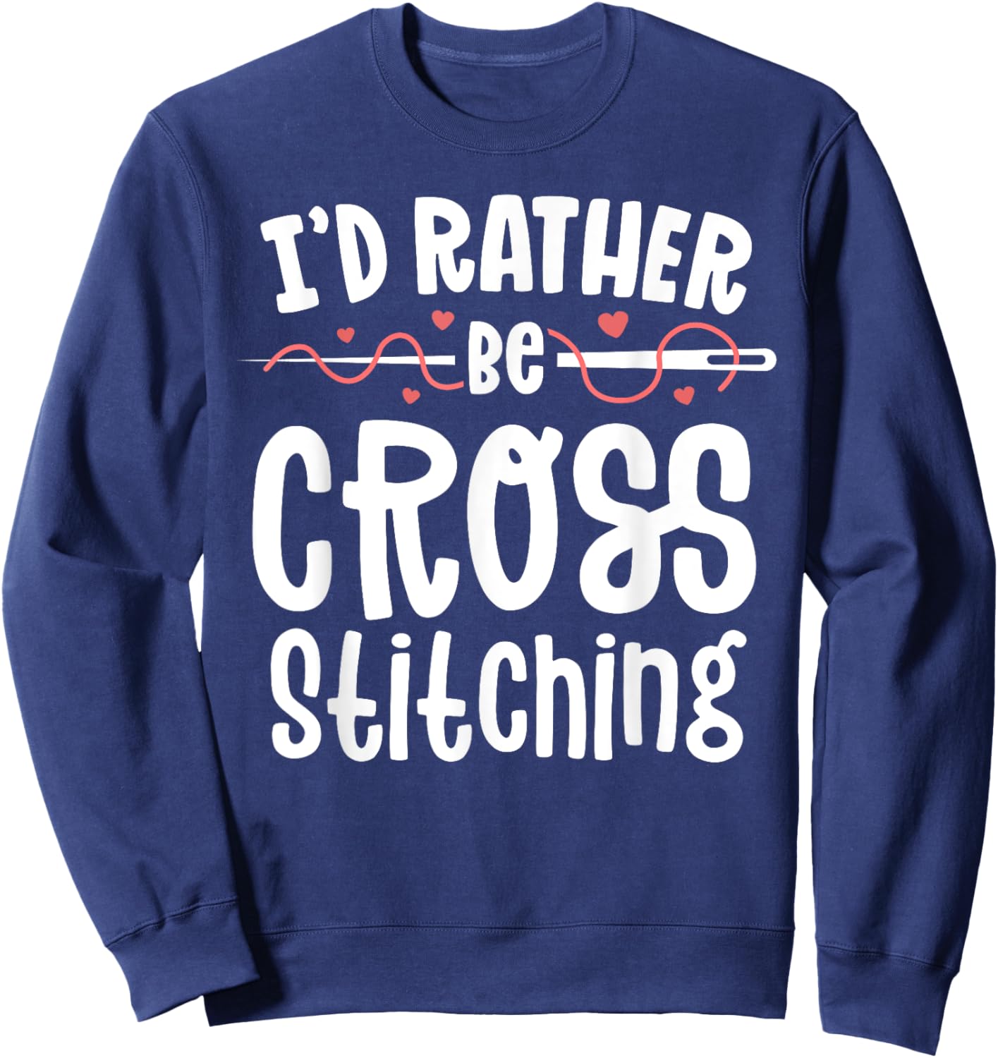I'd Rather Be Cross Stitching Sewing Stitching Embroidery Sweatshirt - Sweatshirt | Navy