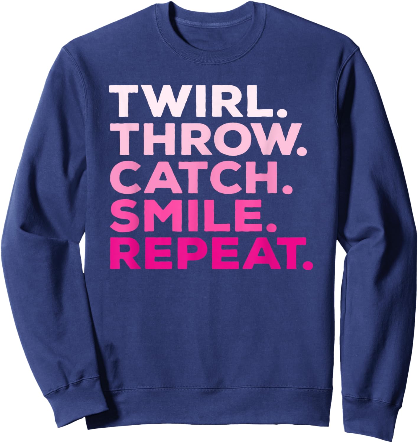 Twirl Throw Catch Smile Repeat Baton Twirling Sweatshirt - Sweatshirt | Navy