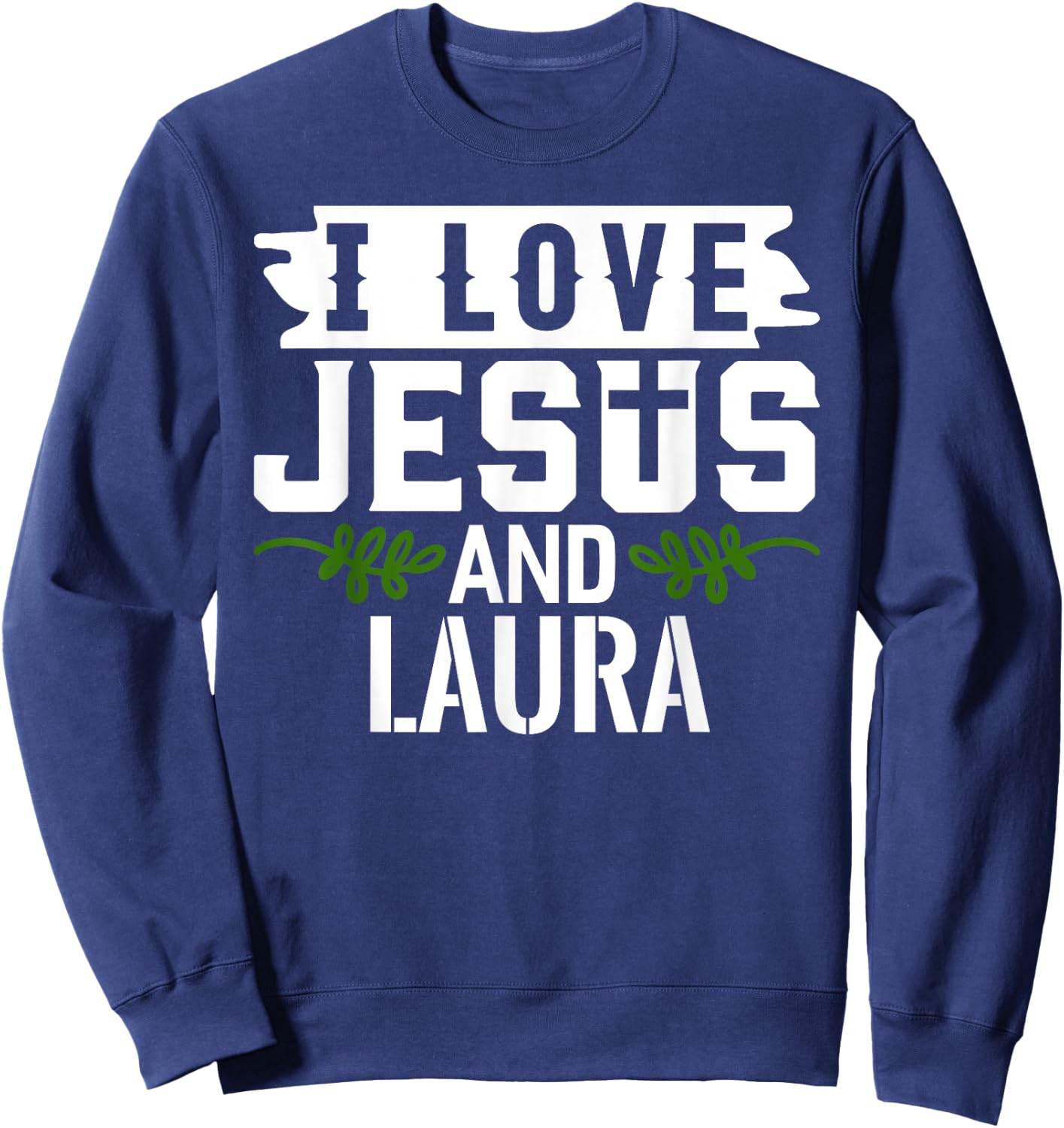I Love Jesus And LAURA Name LAURA Sweatshirt - Sweatshirt | Navy
