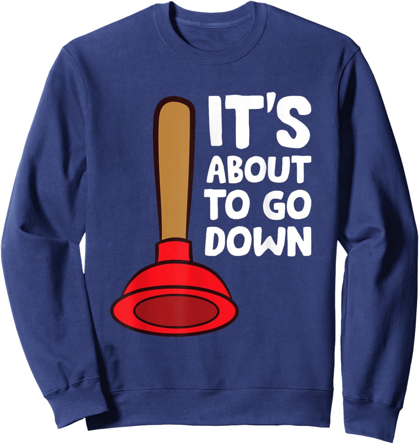 Plunger It's About To Go Down Funny Plumber Sweatshirt - Sweatshirt | Navy