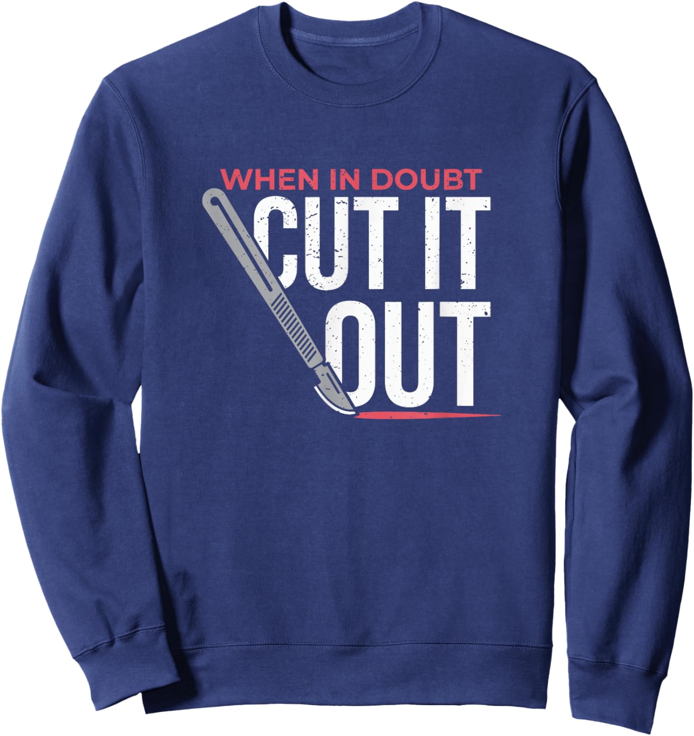 When In Doubt Cut It Out Surgical Scalpel Sweatshirt - Sweatshirt | Navy