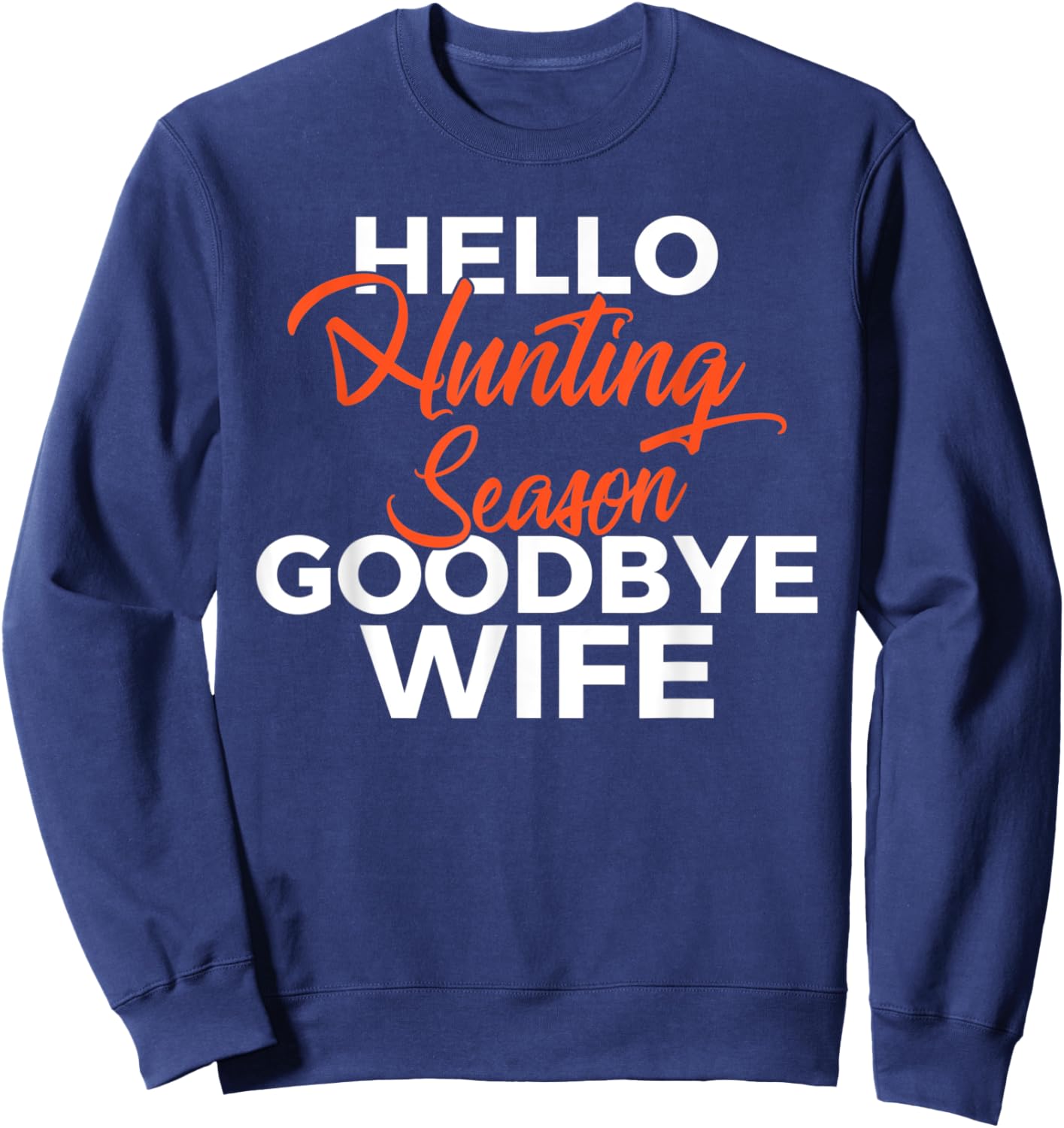 Hello Hunting Season Goodbye Wife Wildlife Fisher Hunter Sweatshirt - Sweatshirt | Navy