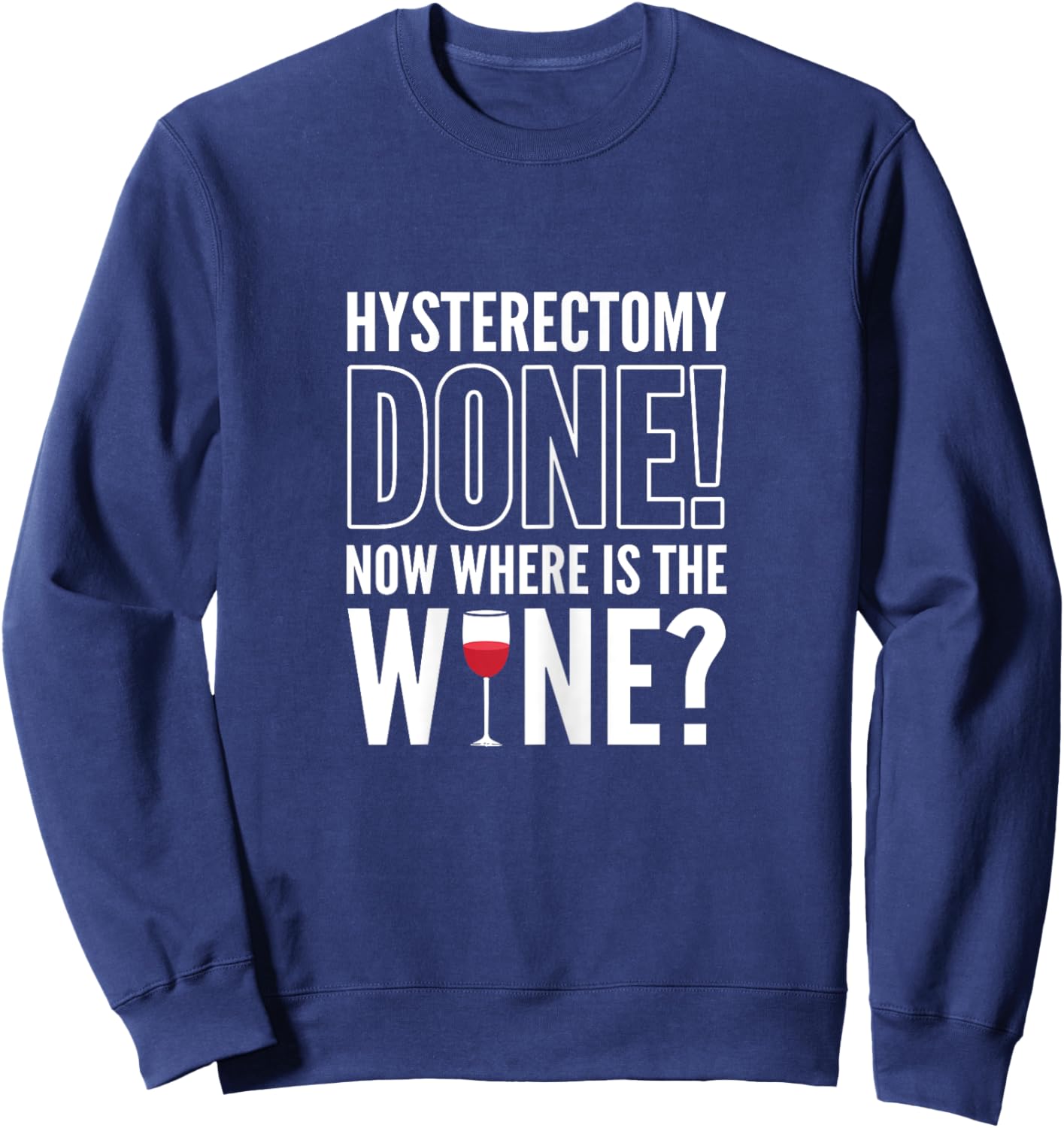 Hysterectomy Done! Now where is the wine? Hysterectomy Sweatshirt - Sweatshirt | Navy