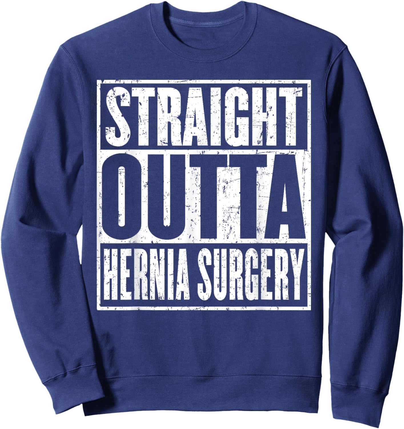 Straight Outta Hernia Surgery Recovery Get Well Sweatshirt - Sweatshirt | Navy
