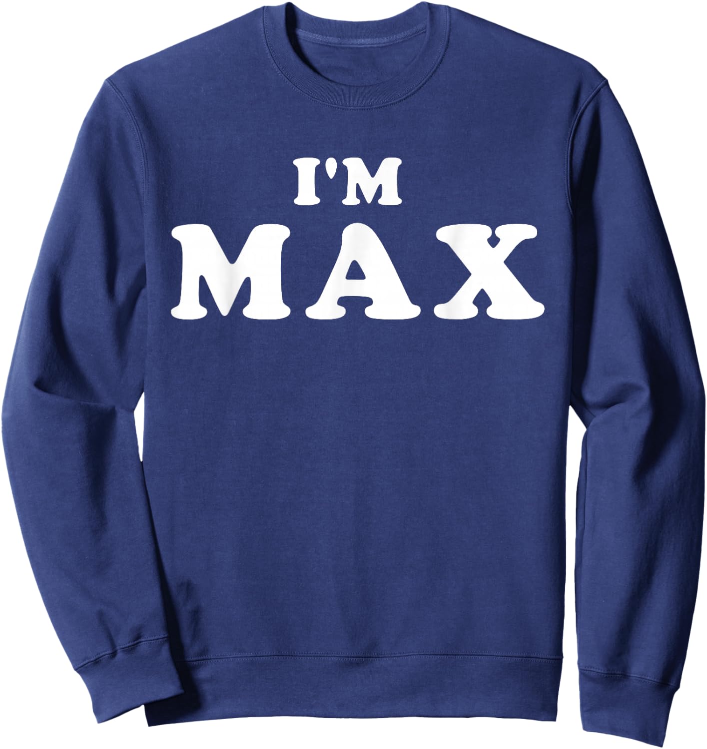 I'm Max, I'm Max, I Am Max Sweatshirt - Sweatshirt | Navy