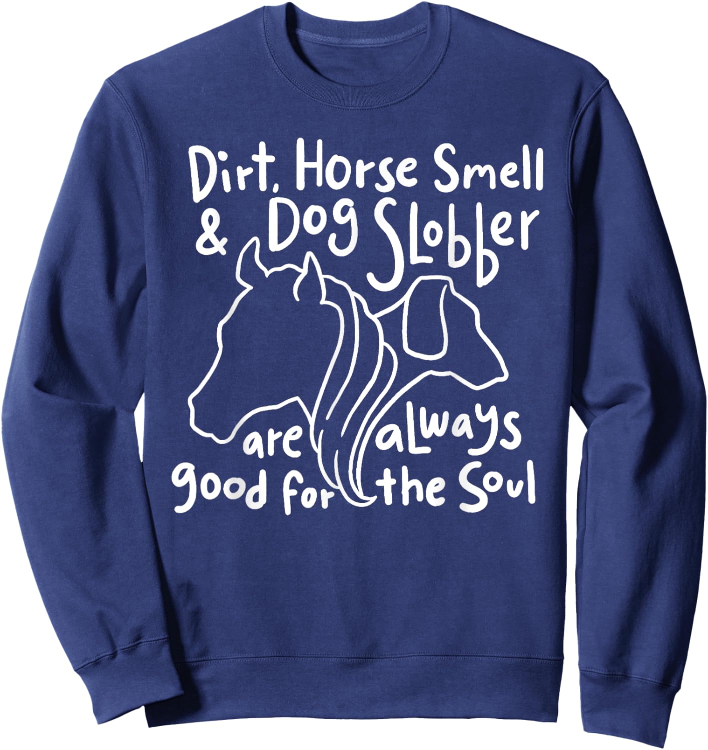 Dirt, Horse Smell & Dog Slobber are always good for the soul Women Girls Kids Sweatshirt - Sweatshirt | Navy