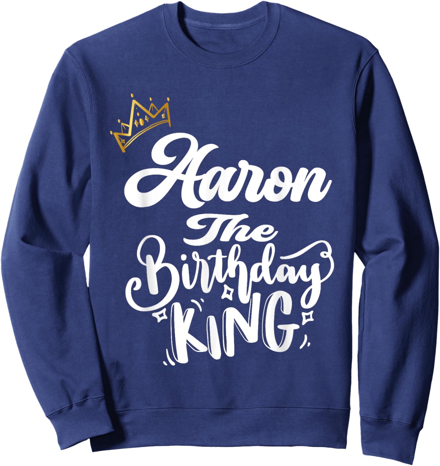 Aaron The Birthday King Happy Birthday Shirt Men Boys Teens Sweatshirt - Sweatshirt | Navy