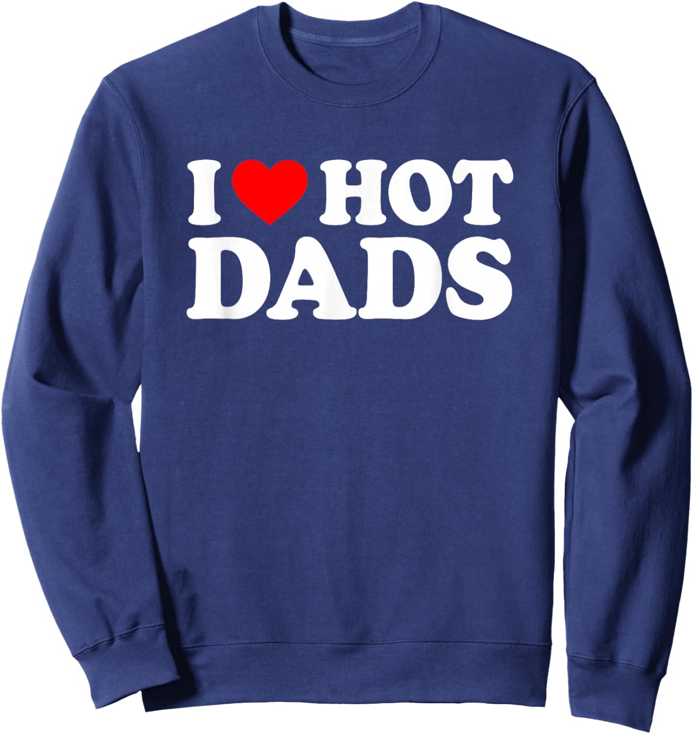 I Love / I Heart Hot Dads Shirt / Sweatshirt - Sweatshirt | Navy