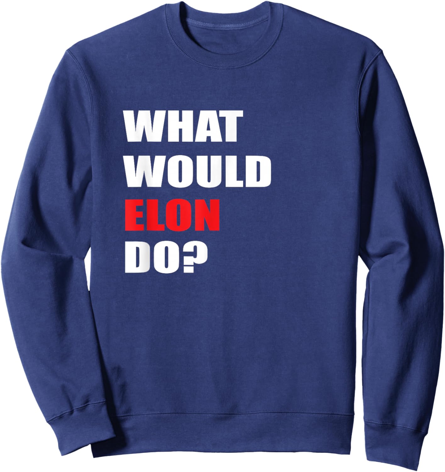 What Would Elon Do For Businessman Trader Engineer Sweatshirt - Sweatshirt | Navy