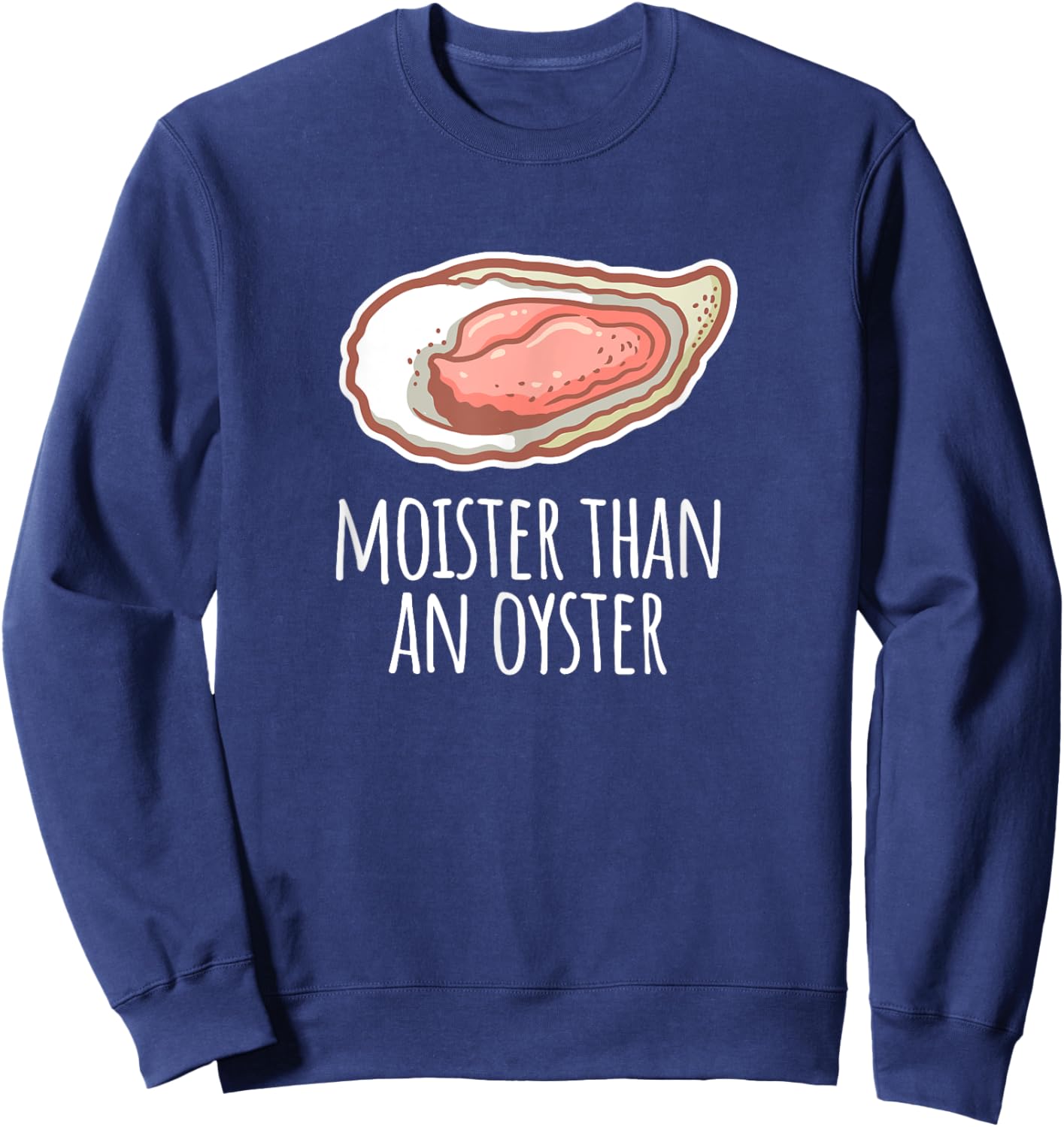 Moister Than An Oyster Shucking Funny Shellfish Shucker Sweatshirt - Sweatshirt | Navy