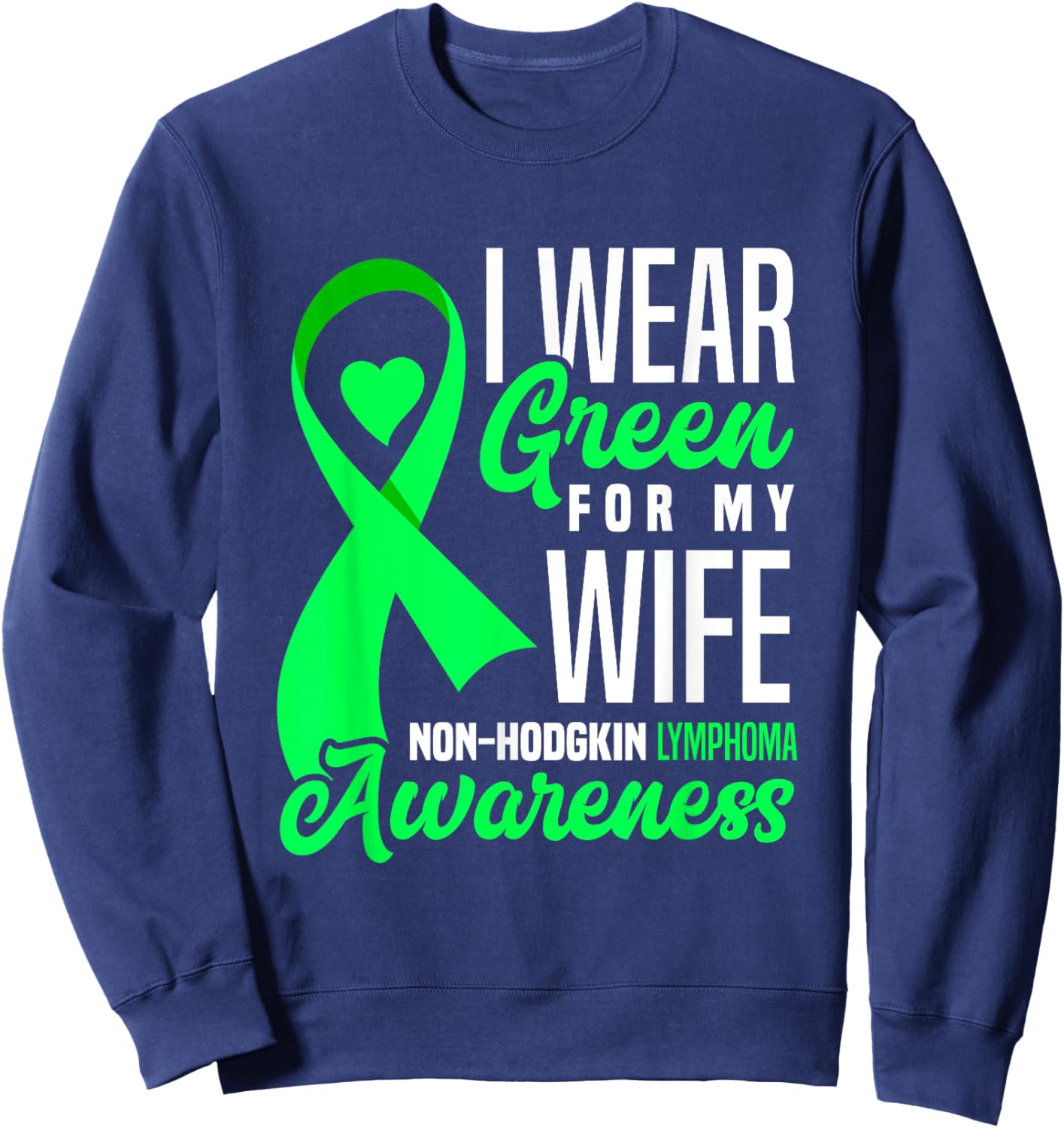 I Wear Green For My Wife Non-Hodgkin Lymphoma Awareness Sweatshirt - Sweatshirt | Navy