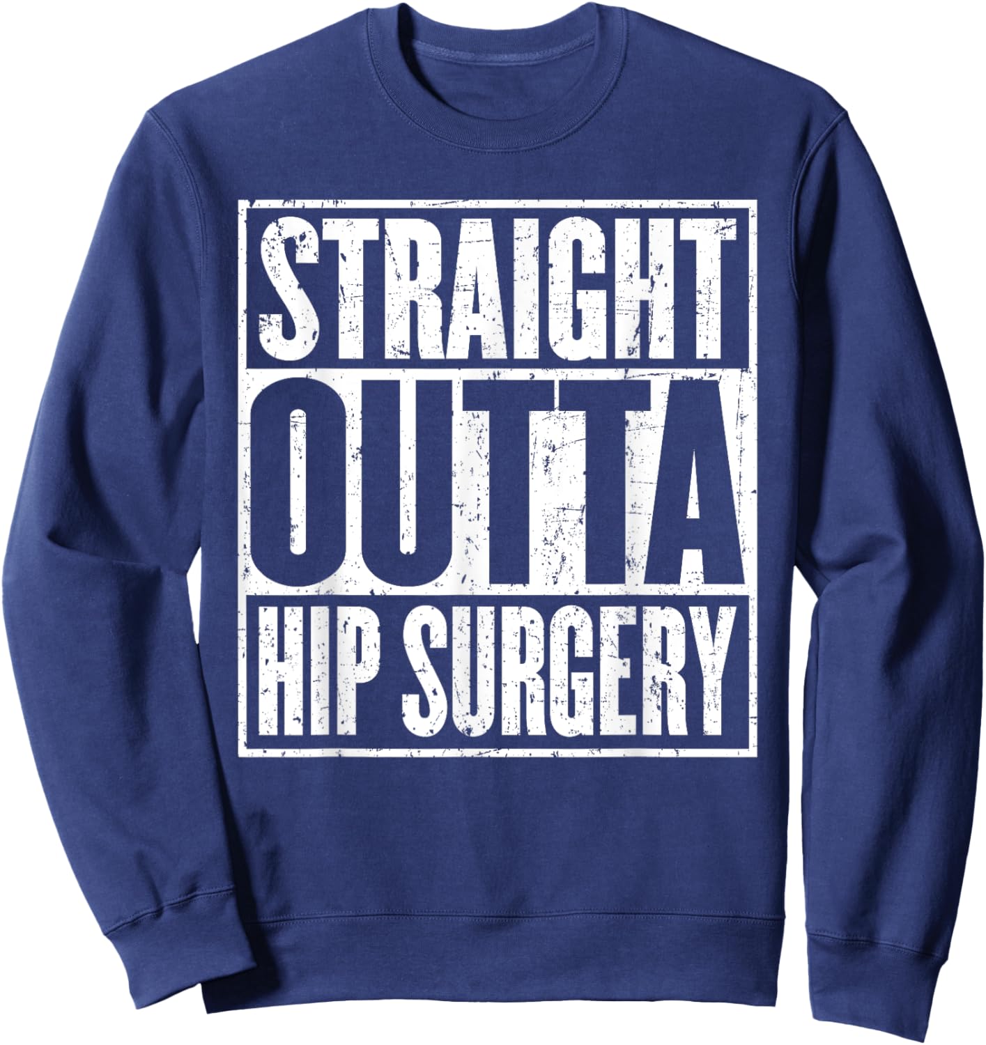 Straight Outta Hip Surgery Dislocation Replacement Recovrey Sweatshirt - Sweatshirt | Navy