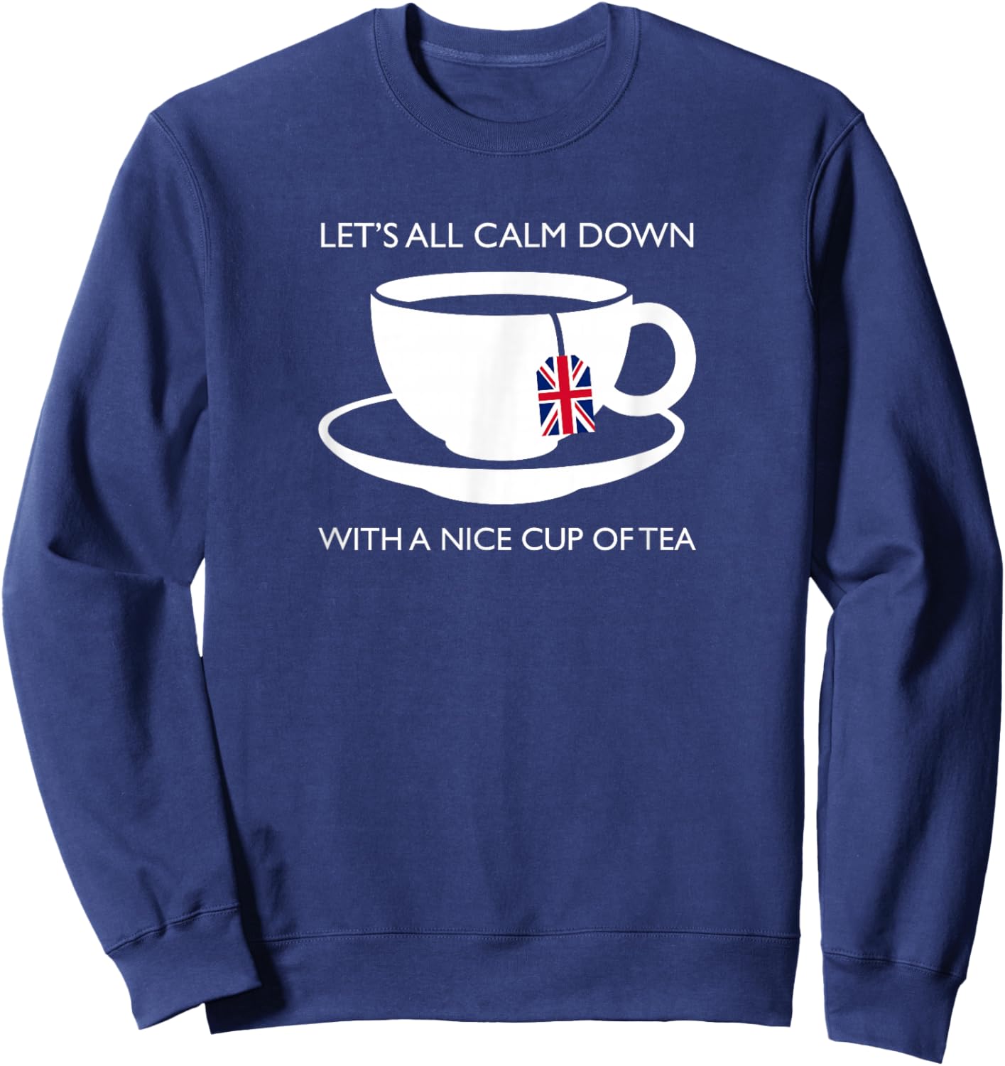 Let's All Calm Down With A Nice Cup Of Tea Novelty Souvenir Sweatshirt - Sweatshirt | Navy