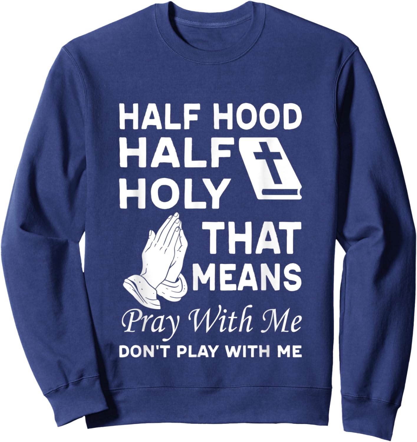 Half Hood Half Holy That Means Pray With Me Don'T Play With Sweatshirt - Sweatshirt | Navy