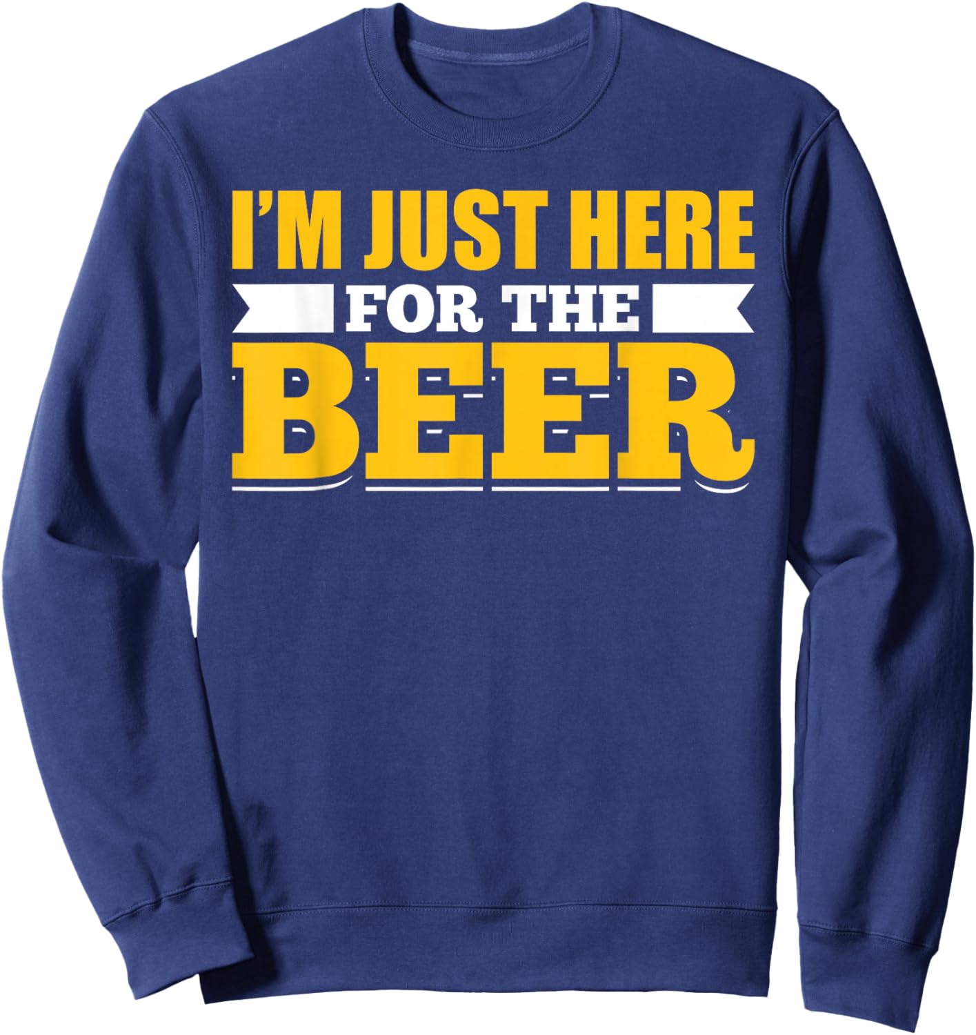 Sarcastic Humorous Party Joke Pun Im Just Here For The Beer Sweatshirt - Sweatshirt | Navy