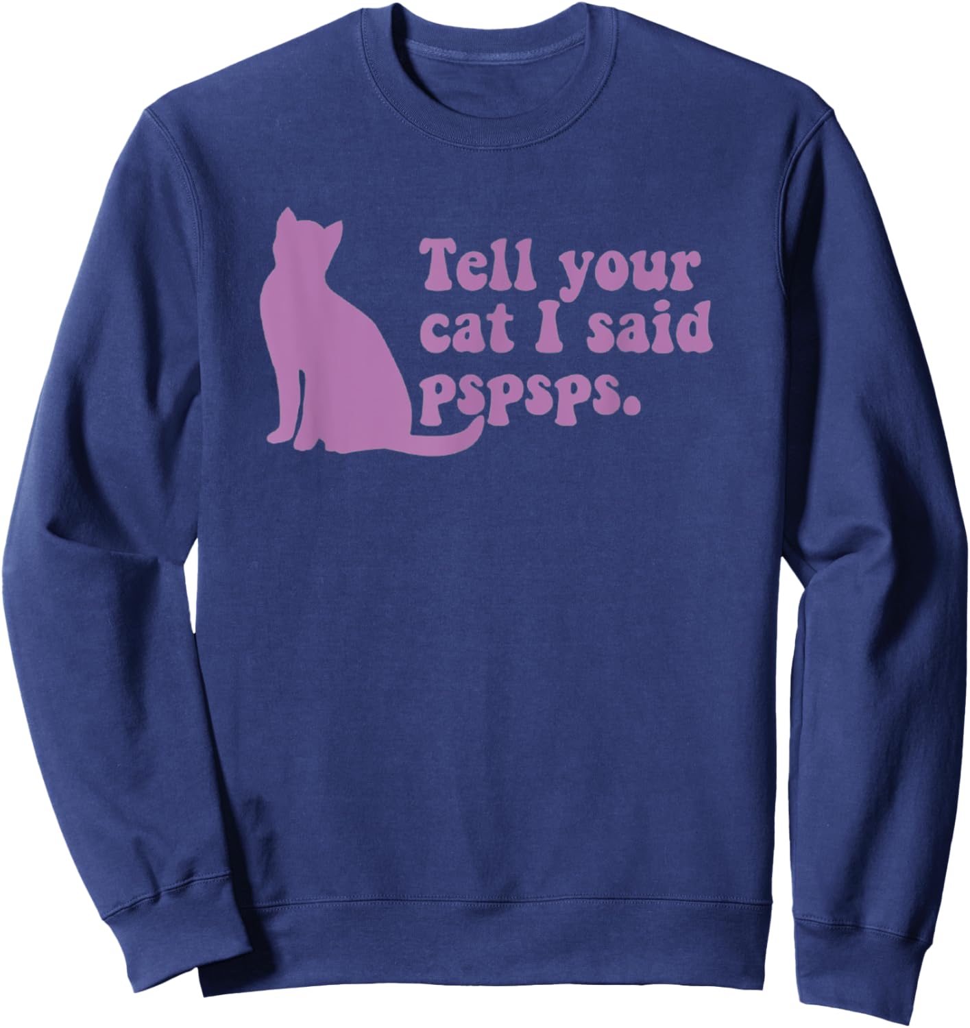 Funny Cat Retro Tell Your Cat I Said Pspsps Men Women Kids Sweatshirt - Sweatshirt | Navy