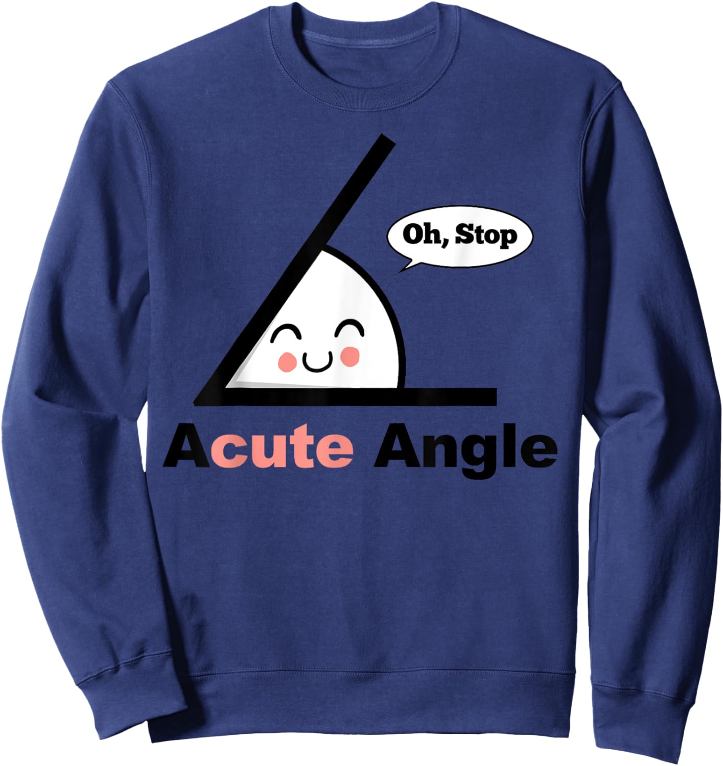 A Cute Angle Funny Math Pun Acute Angle Sweatshirt - Sweatshirt | Navy