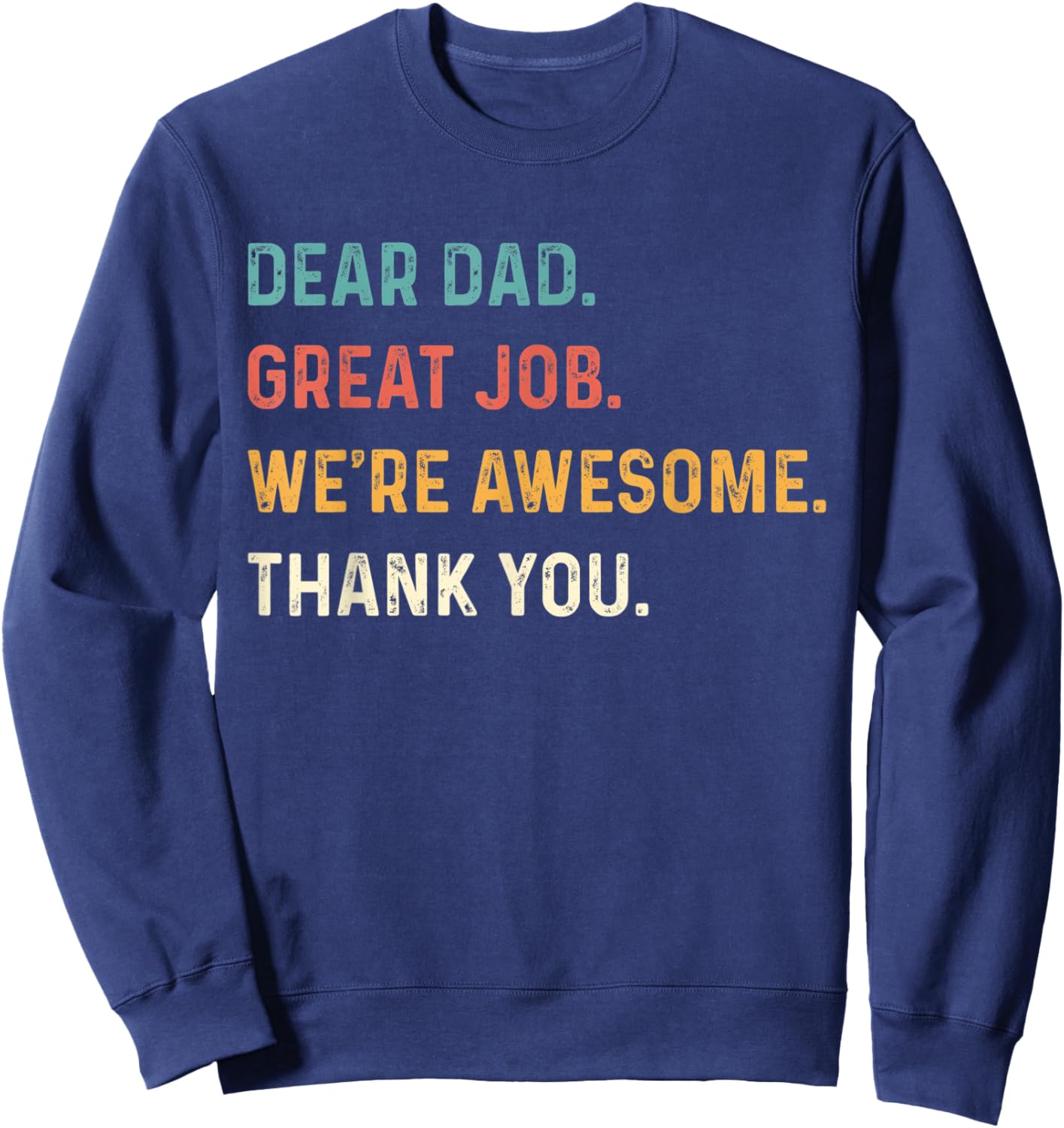 Dear Dad Great Job We're Awesome Thank You Father Quotes Dad Sweatshirt - Sweatshirt | Navy