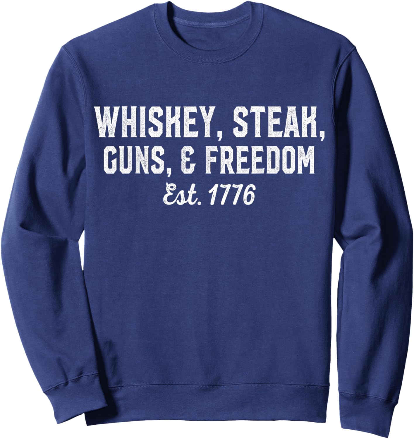 Whiskey, Steak, Guns, Freedom Est 1776, National Day Sweatshirt - Sweatshirt | Navy