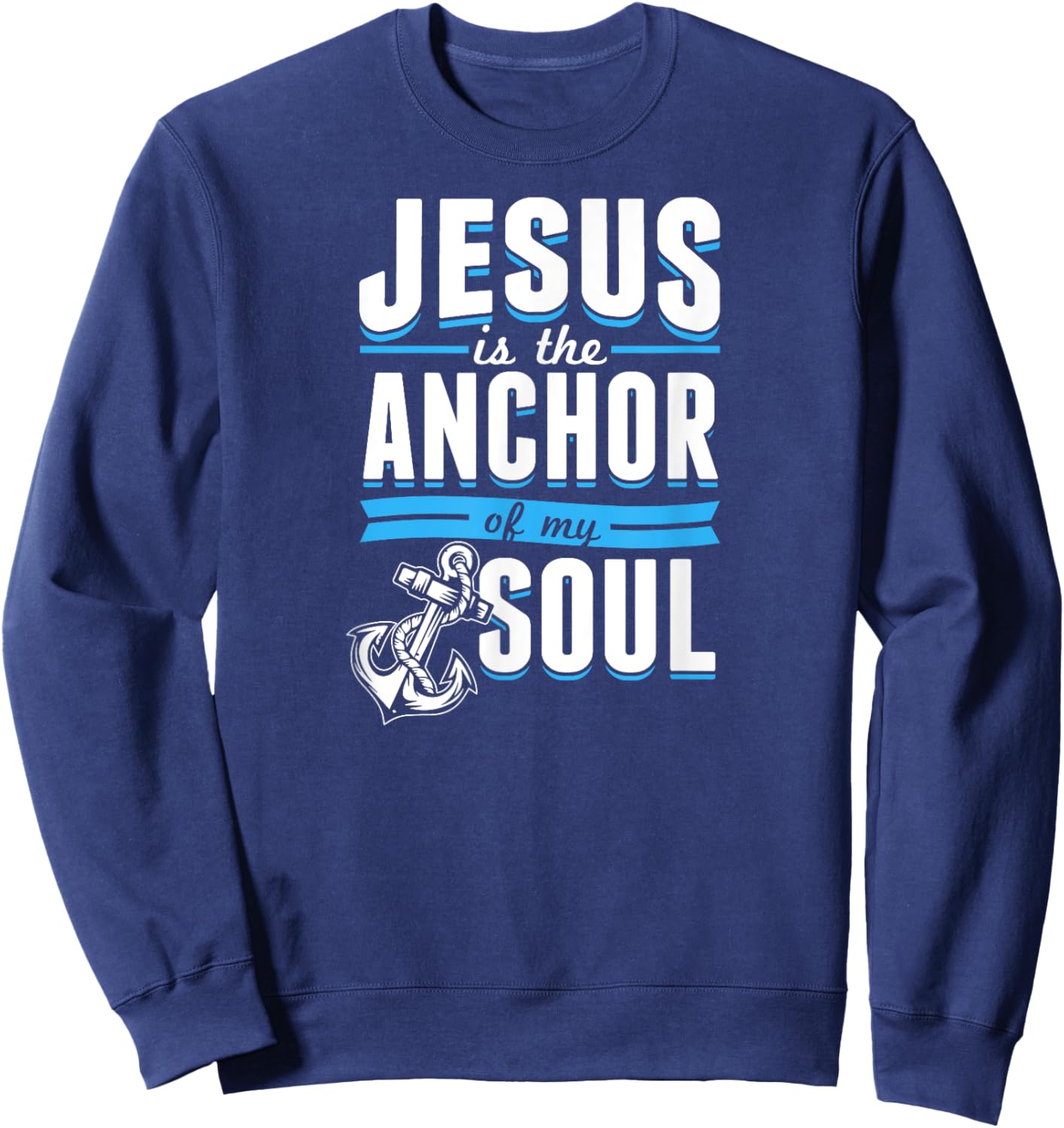 Jesus Is the Anchor Of My Soul Bible Christian Boat Sailor Sweatshirt - Sweatshirt | Navy
