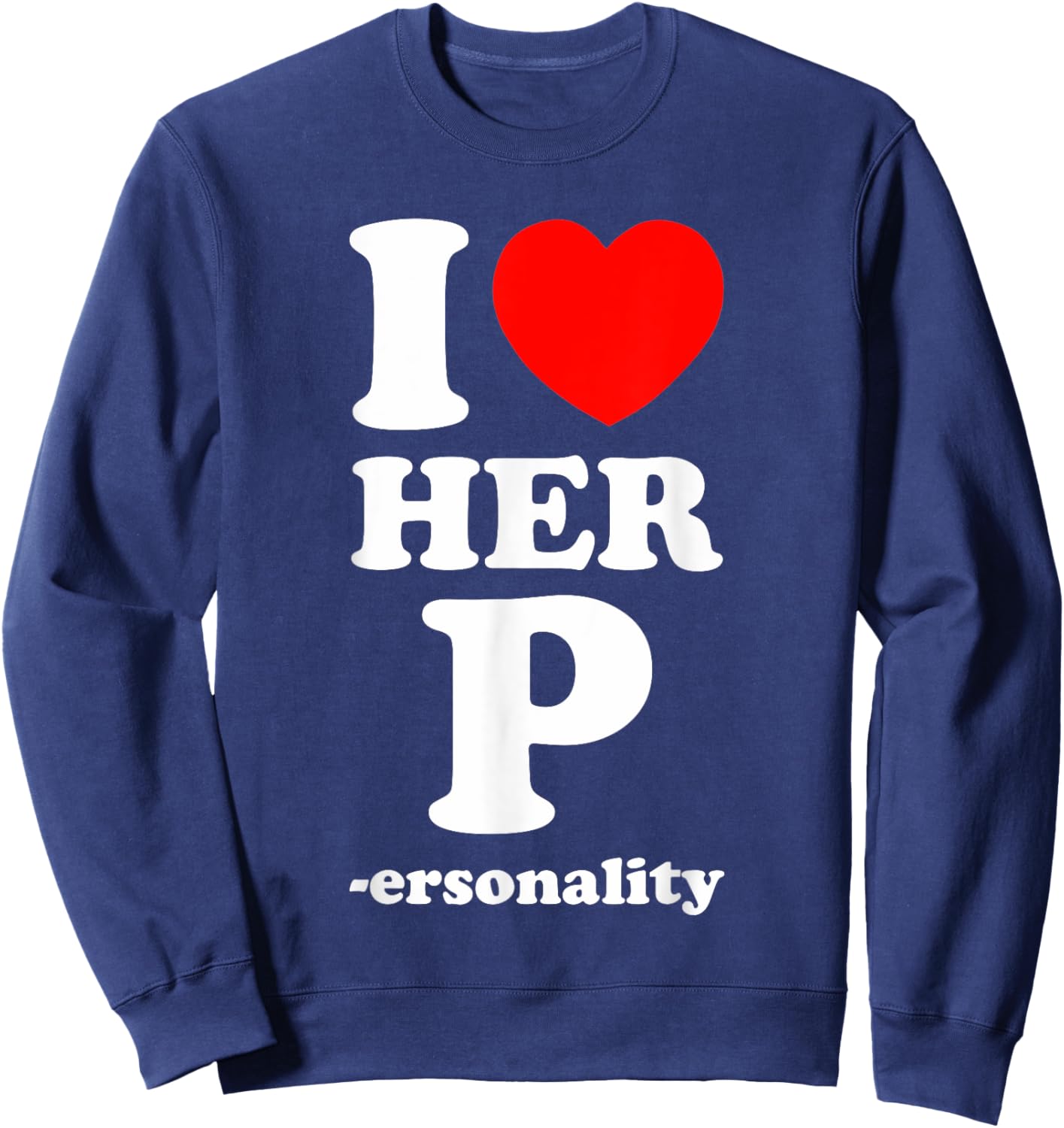 I Love Her P Personality I Love His D I Love My Girlfriend Sweatshirt - Sweatshirt | Navy