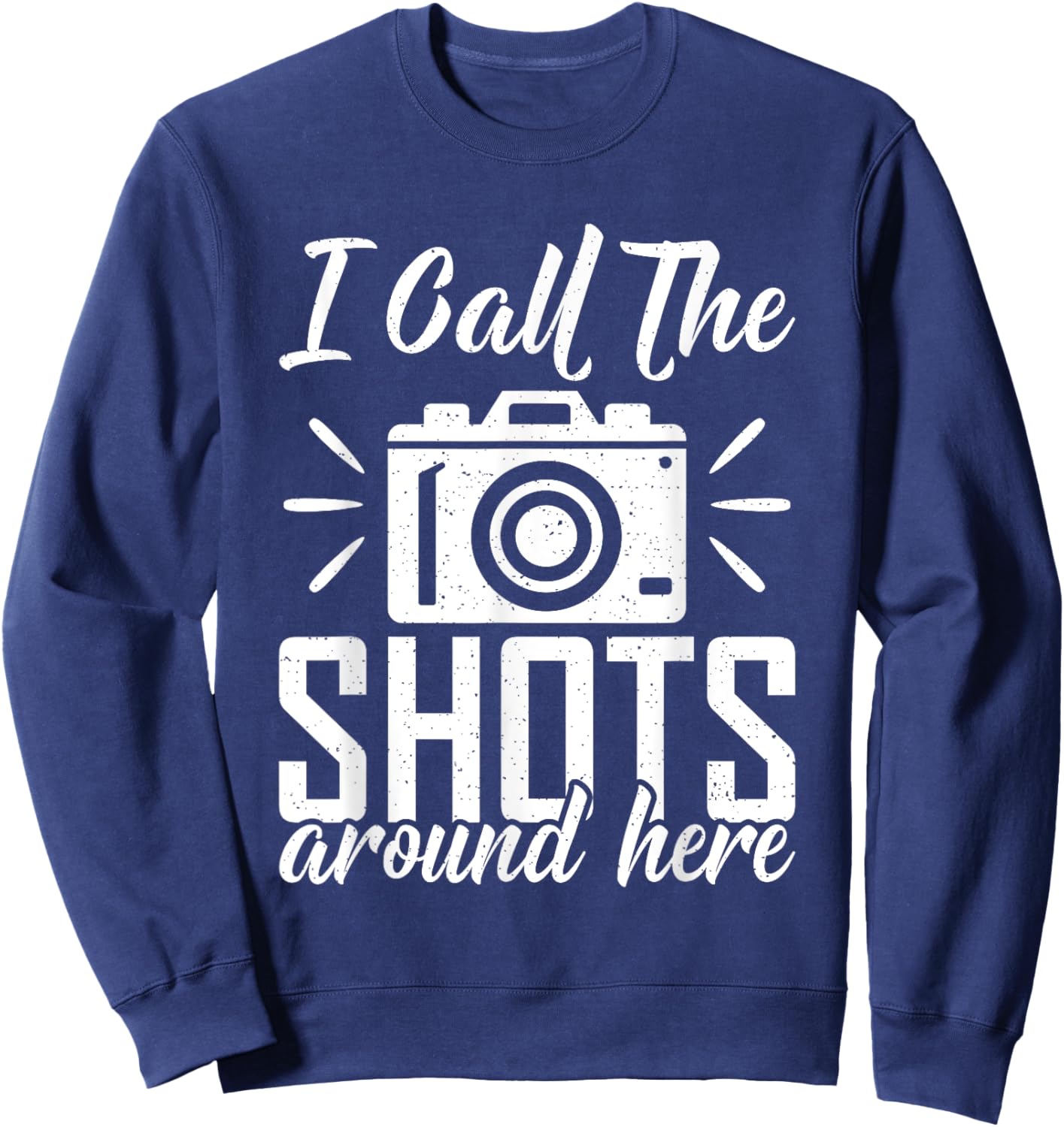 I call the Shots around here Photo Camera Photography Sweatshirt - Sweatshirt | Navy