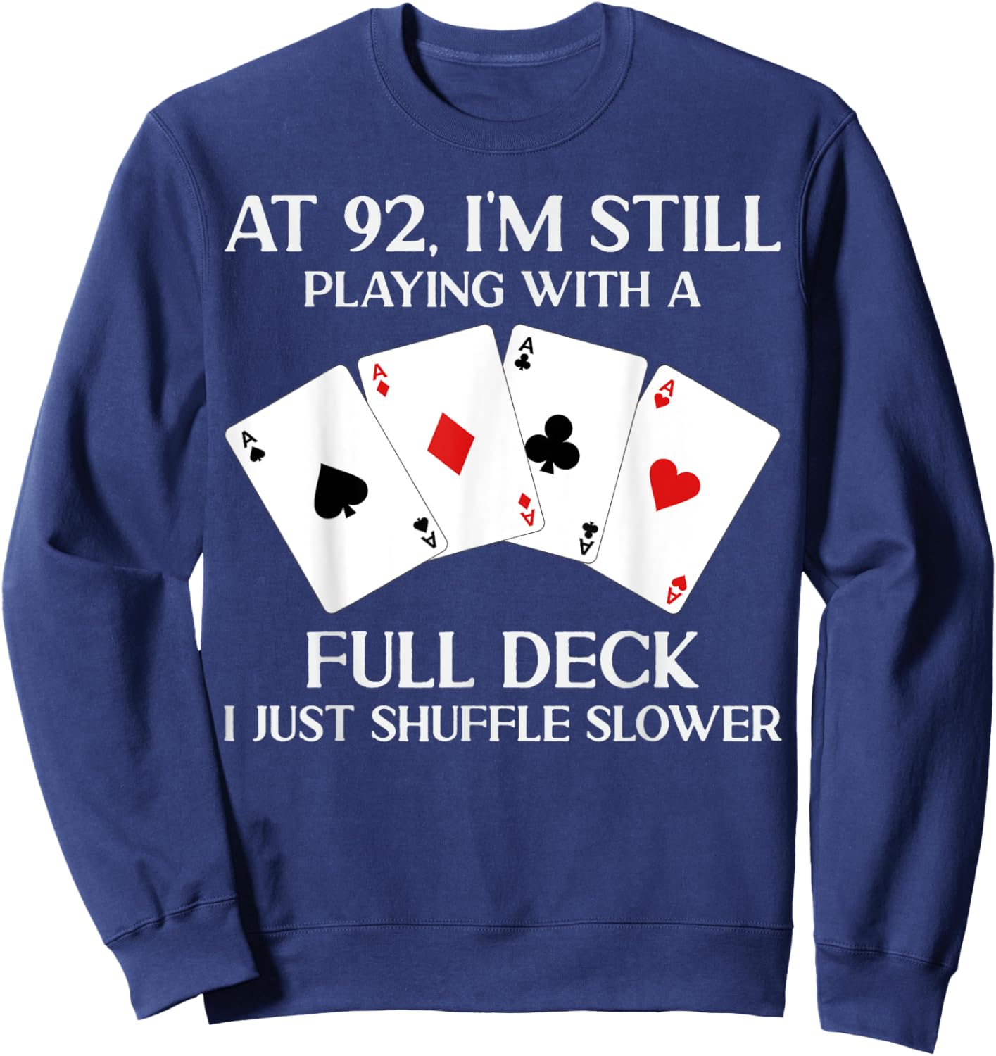 At 92 I'm Still Playing With Full Deck Card Player Birthday Sweatshirt - Sweatshirt | Navy