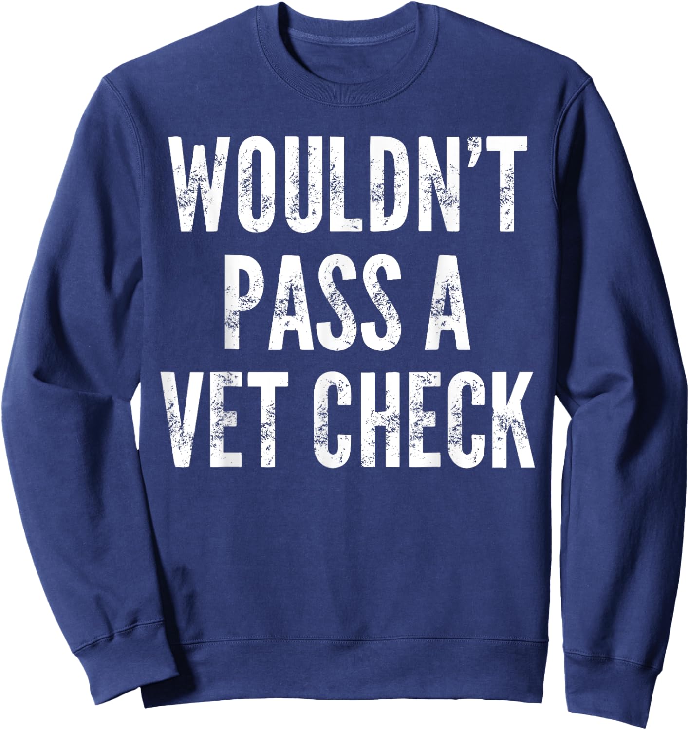 Wouldn't Pass A Vet Check - Funny Saying Sarcastic Cute Cool Sweatshirt - Sweatshirt | Navy