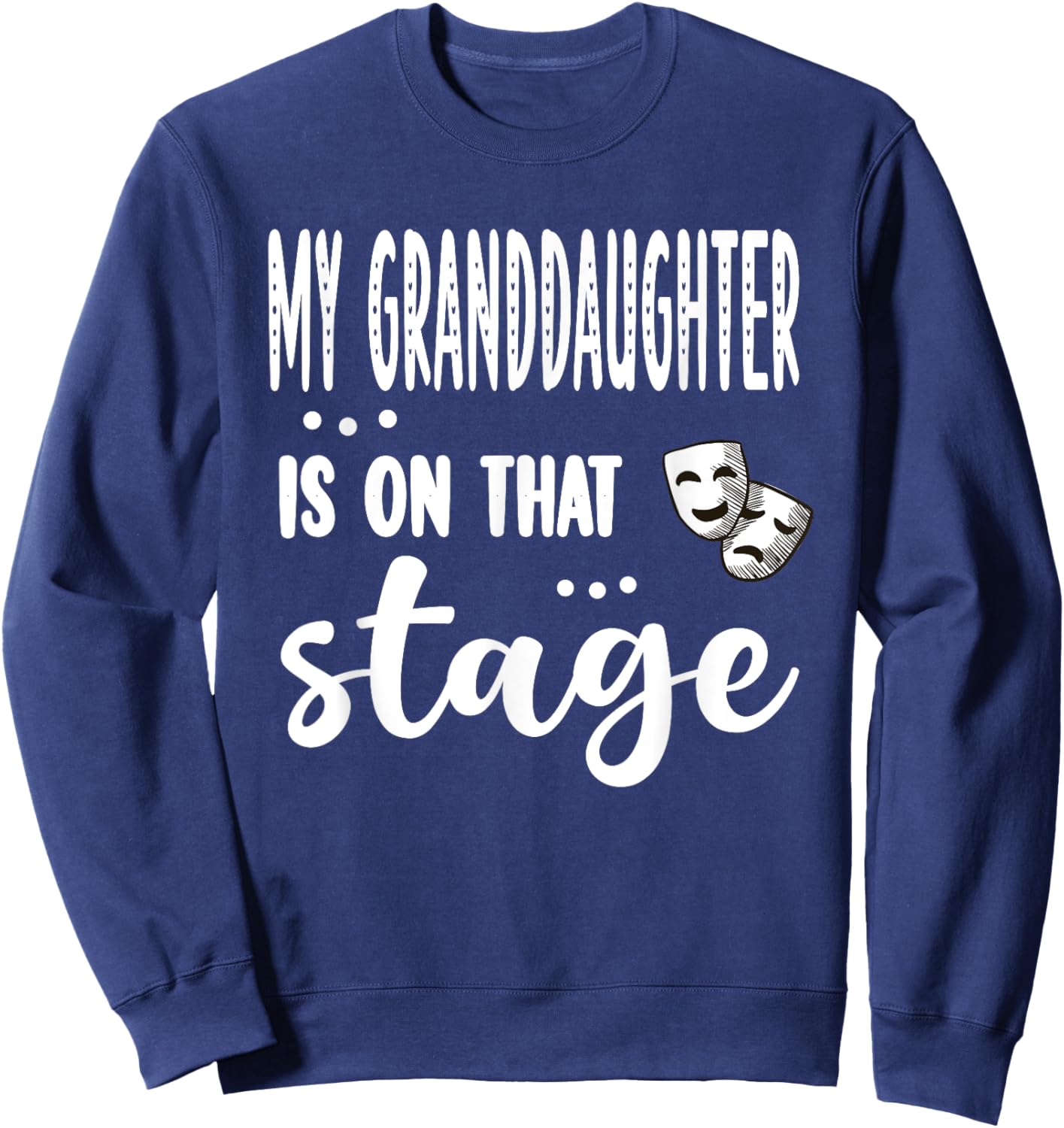 My Granddaughter Is On That Stage Theatre Grandma Sweatshirt - Sweatshirt | Navy