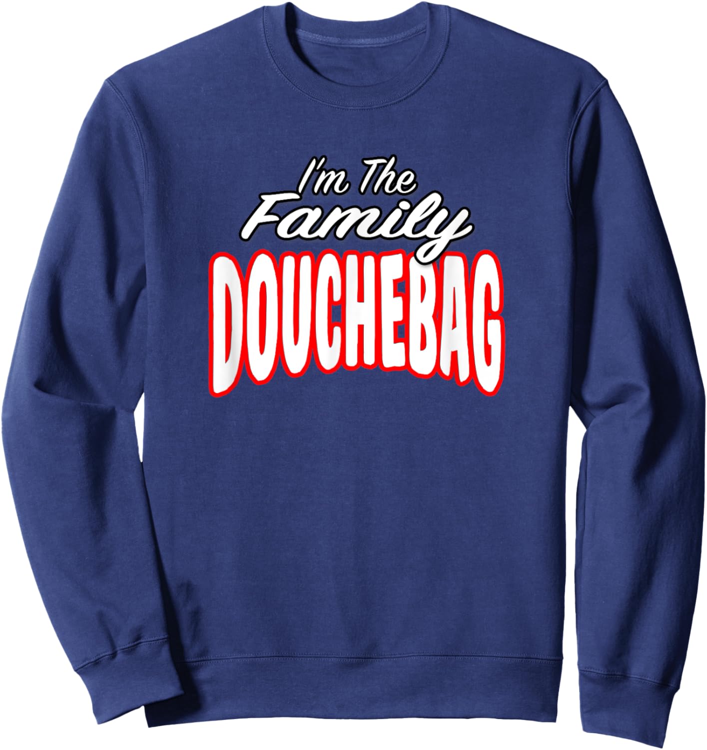I’m The Family Douchebag Awesome Gift Men Women Sweatshirt - Sweatshirt | Navy