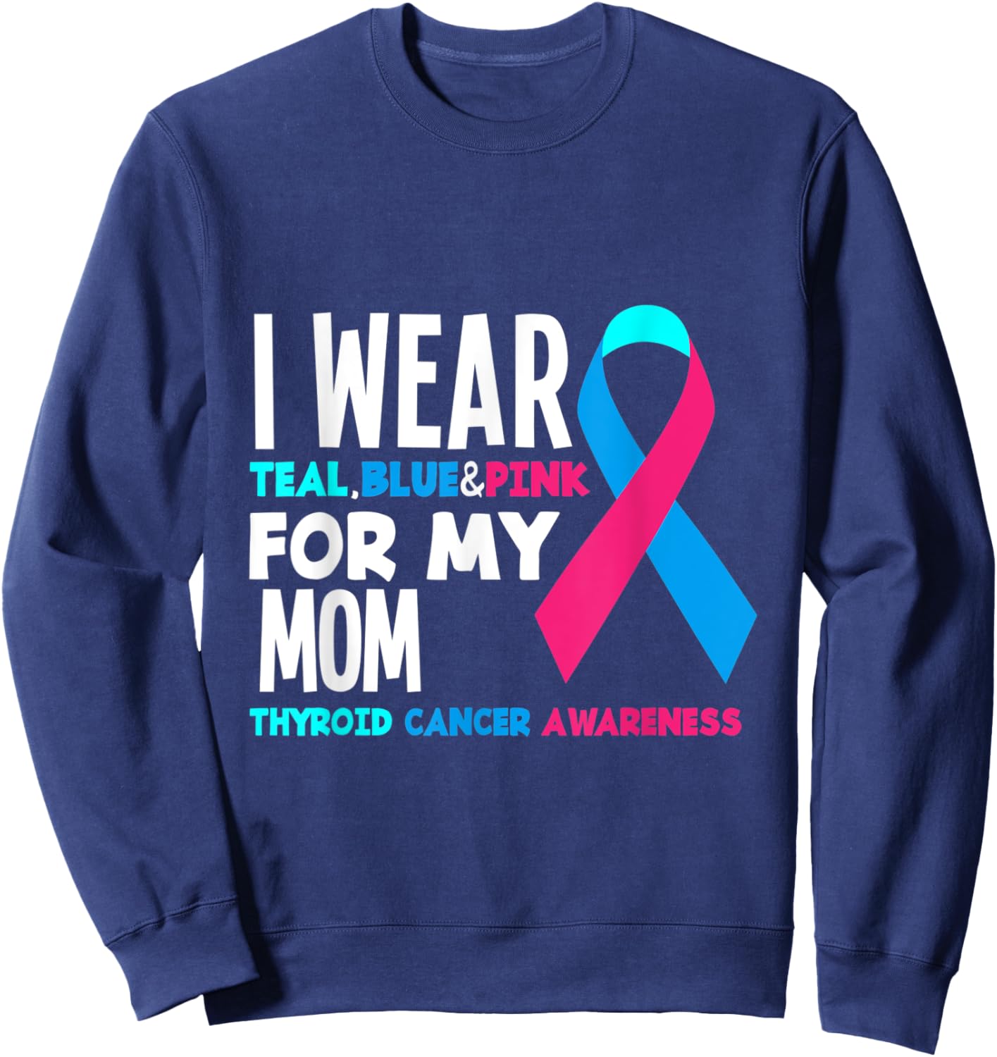 I Wear Teal Blue Pink For Mom Thyroid Cancer Awareness Sweatshirt - Sweatshirt | Navy