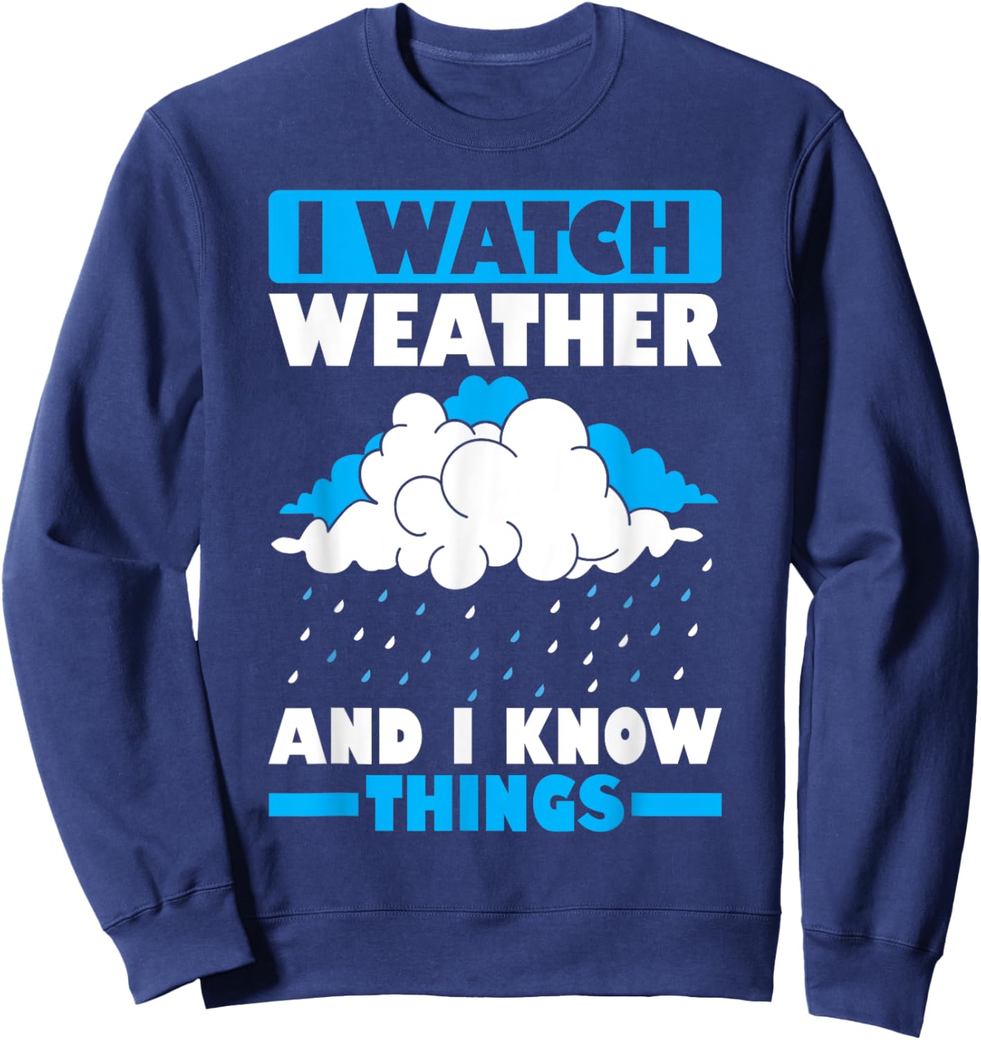 I Watch Weather And I Know Things Funny Storm Chasing Sweatshirt - Sweatshirt | Navy
