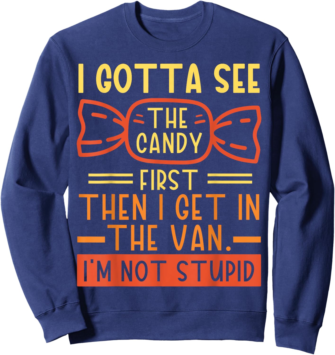 I Gotta See The Candy First; I'm Not Stupid Funny Dark Humor Sweatshirt - Sweatshirt | Navy