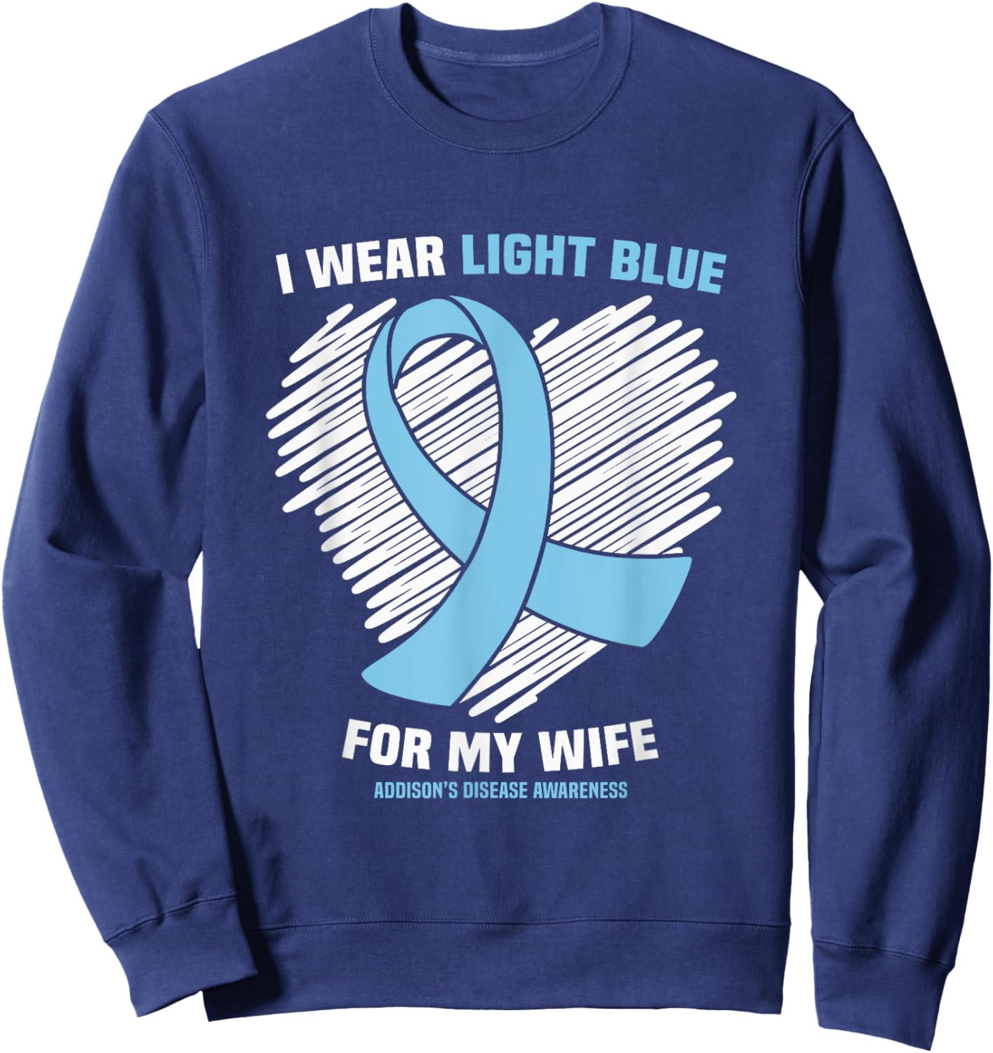 I Wear Light Blue For My Wife Addison’s Disease Awareness Sweatshirt - Sweatshirt | Navy