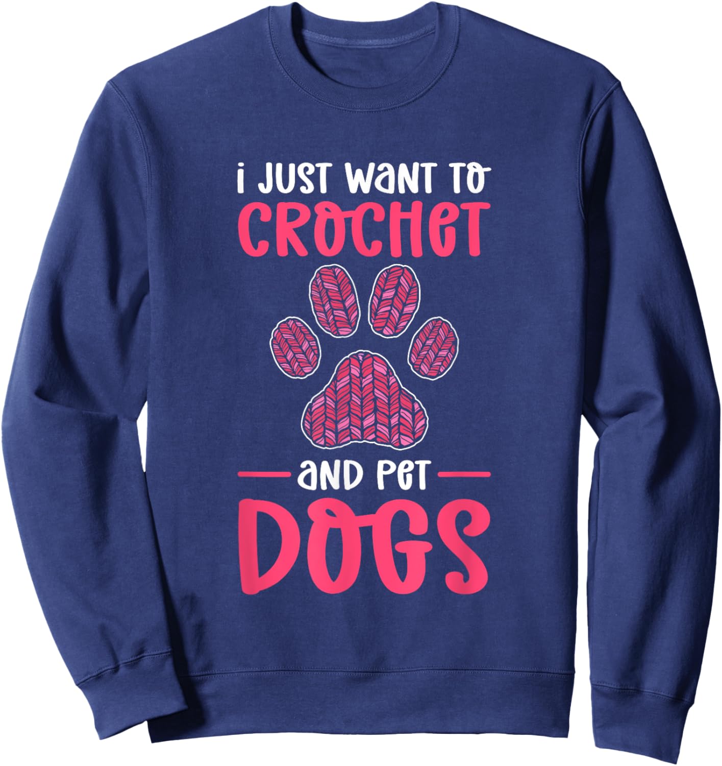 I Just Want To Crochet And Pet Dogs. Crocheting Sweatshirt - Sweatshirt | Navy