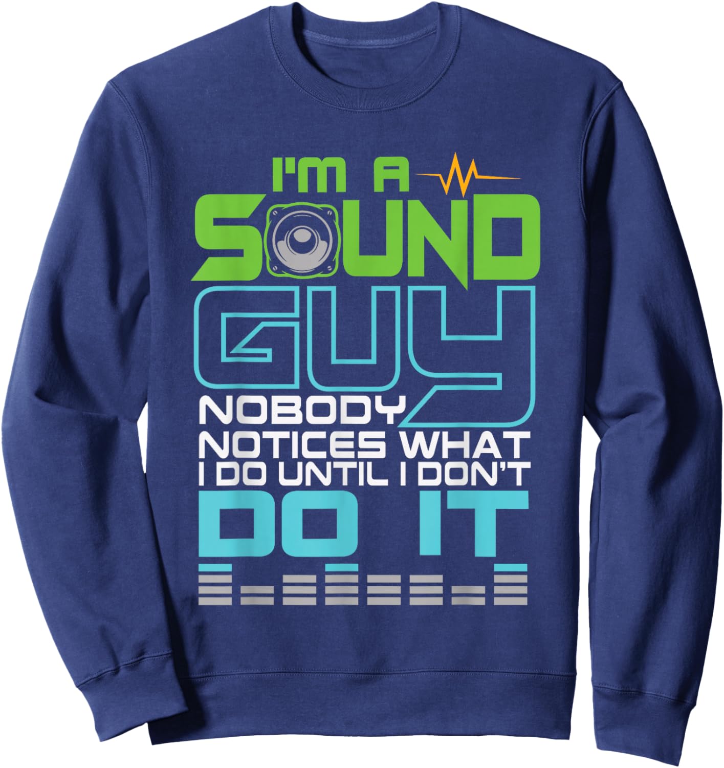 I'm a Sound Guy, nobody notices what I'm doing until I don't. Sweatshirt - Sweatshirt | Navy