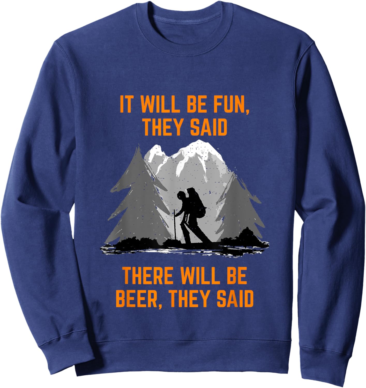 Hiking Saying It will be fun they said meme Beer and Hiking Sweatshirt - Sweatshirt | Navy